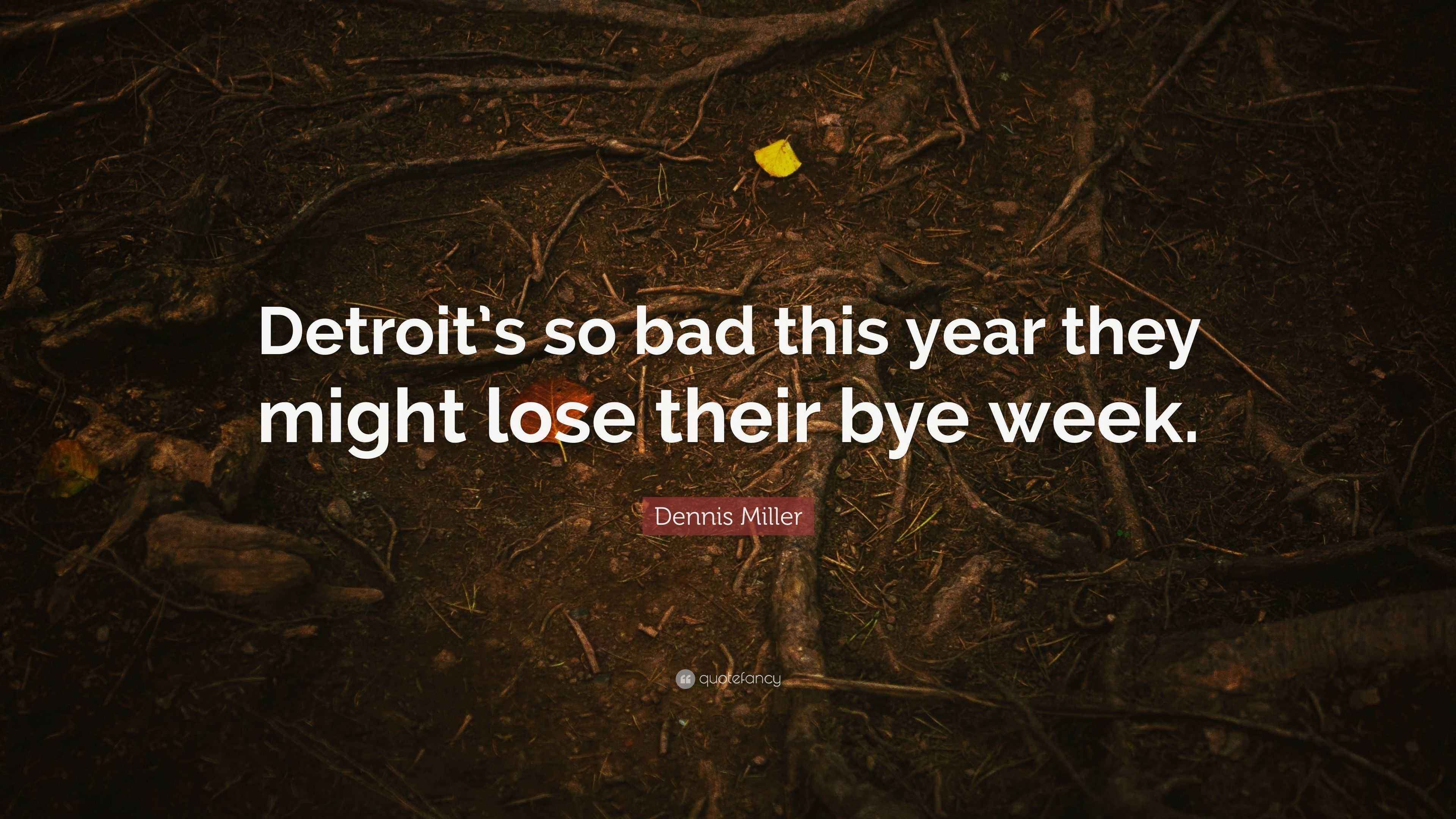 Dennis Miller Quote “Detroit’s so bad this year they might lose their