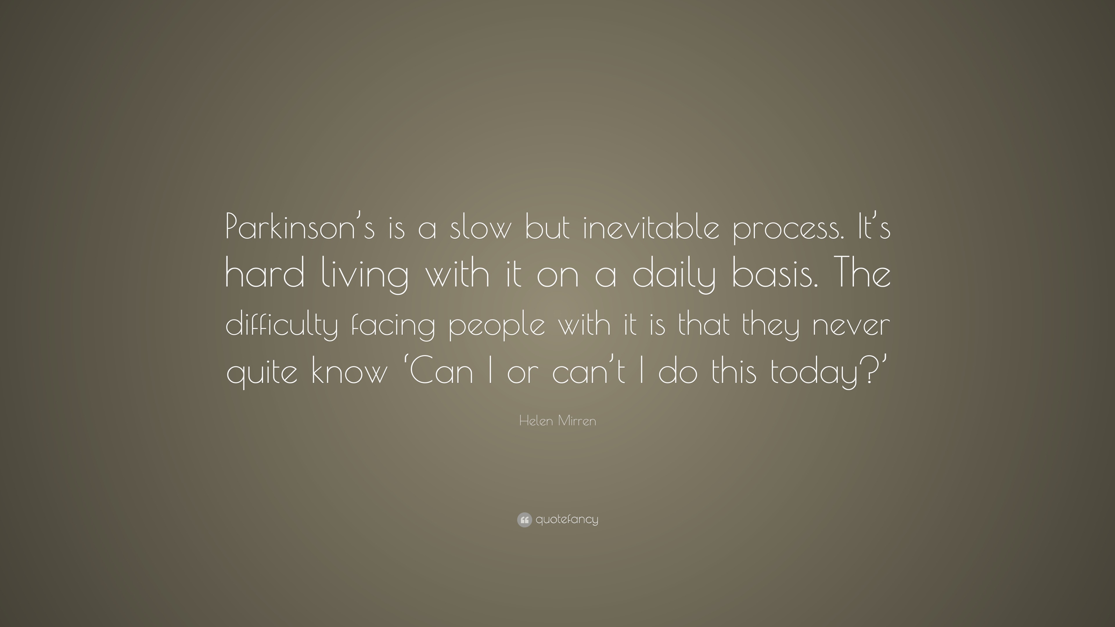 Helen Mirren Quote: “Parkinson’s is a slow but inevitable process. It’s ...