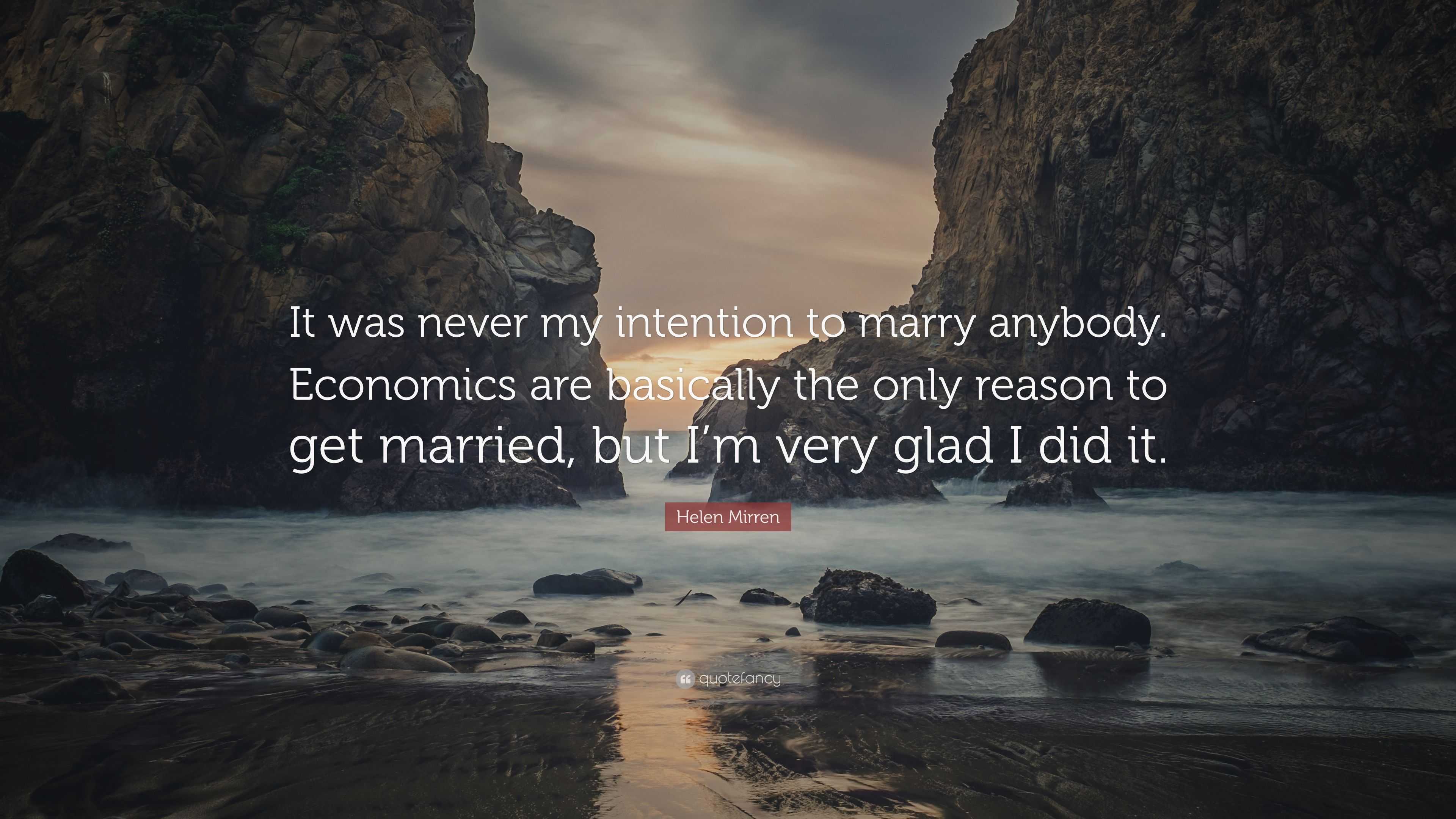 Helen Mirren Quote “it Was Never My Intention To Marry Anybody Economics Are Basically The 