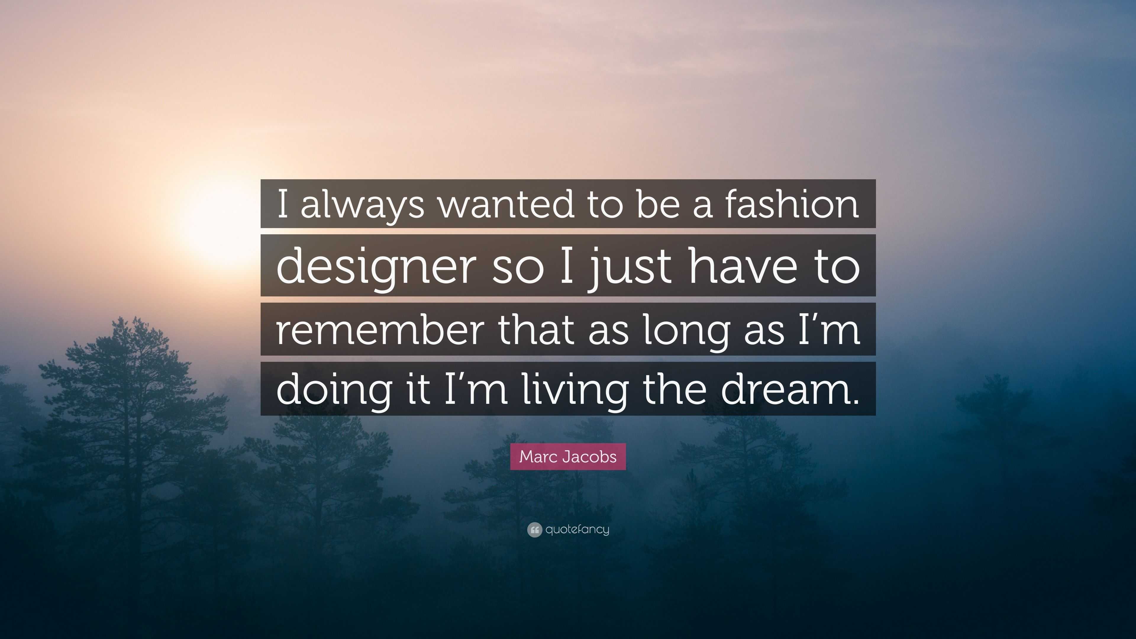 Marc Jacobs Quote: “I always wanted to be a fashion designer so I