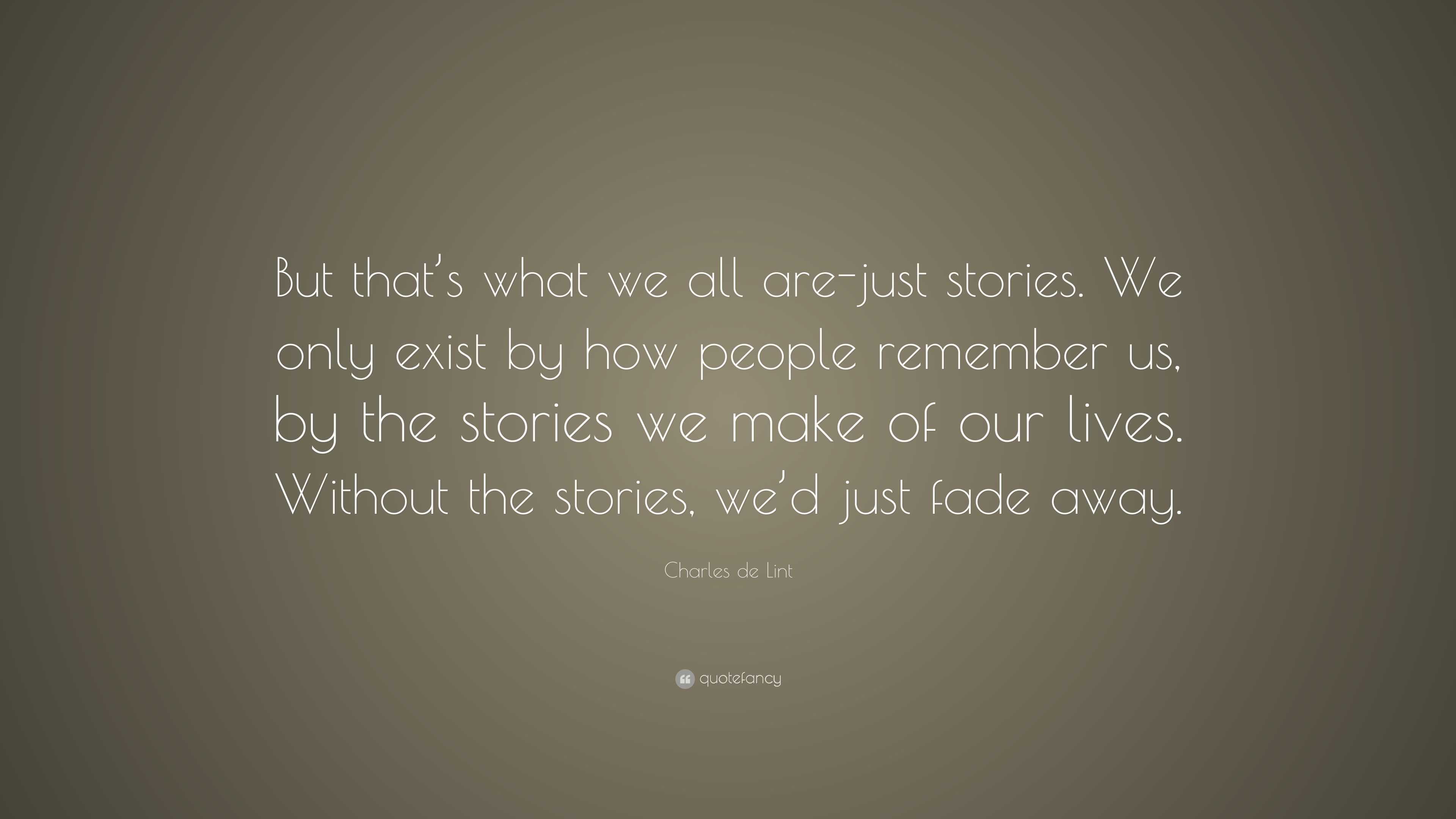 Charles de Lint Quote: “But that’s what we all are-just stories. We ...