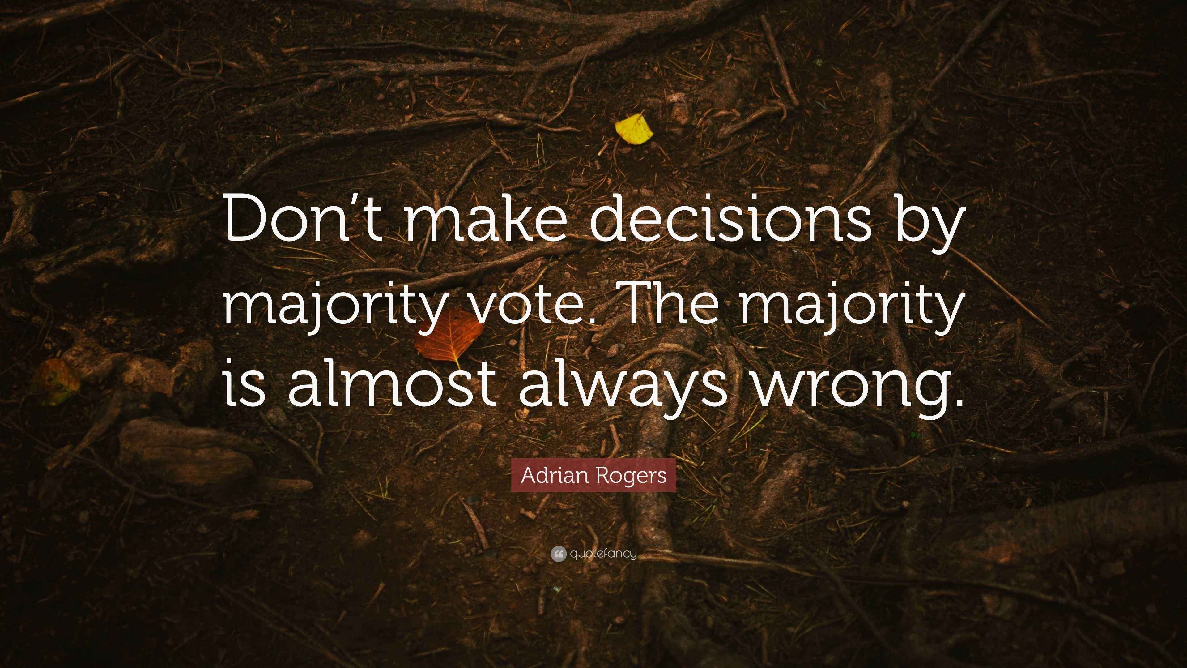 Adrian Rogers Quote “Don’t make decisions by majority vote. The