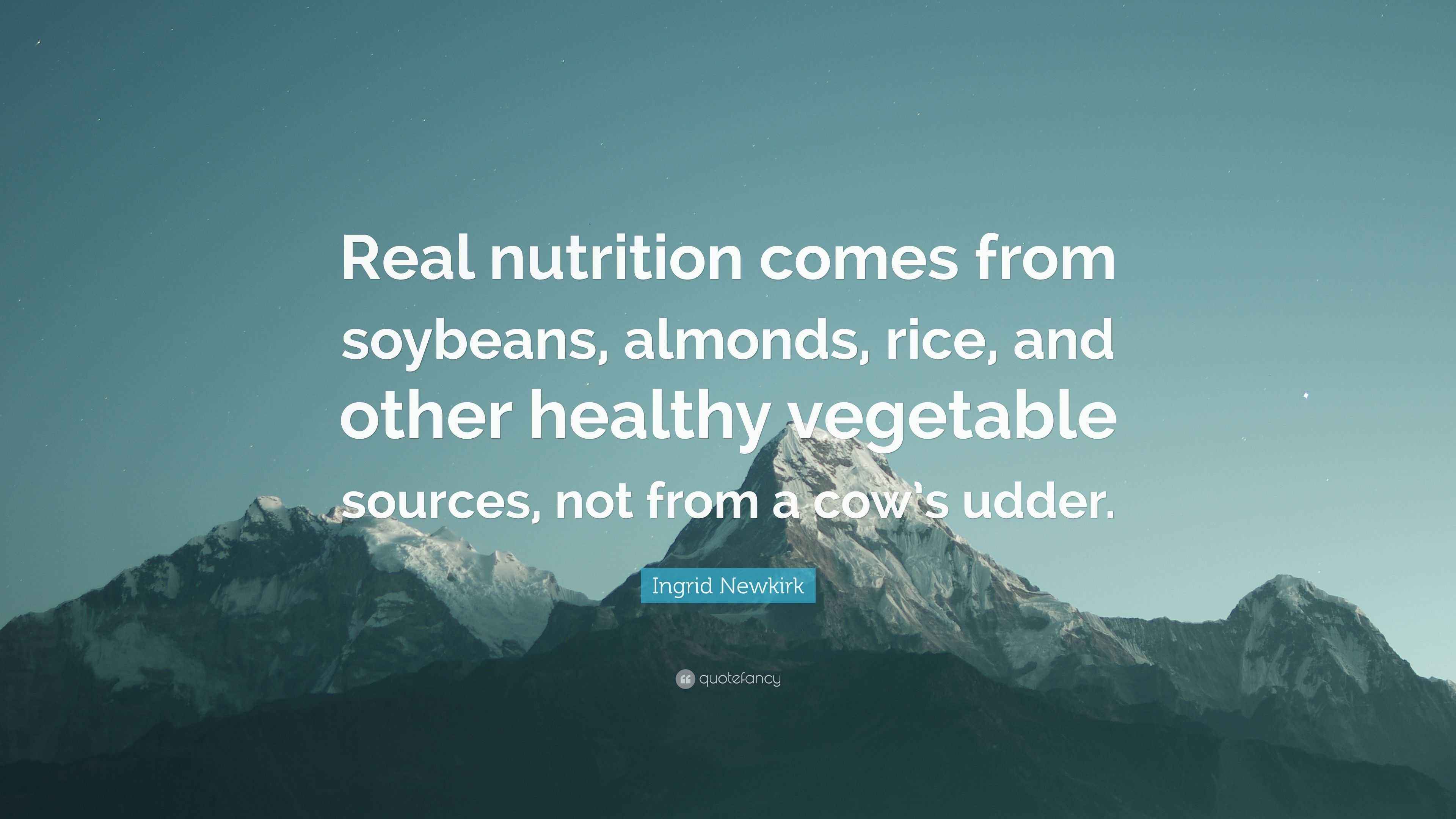 Ingrid Newkirk Quote “Real nutrition comes from soybeans, almonds