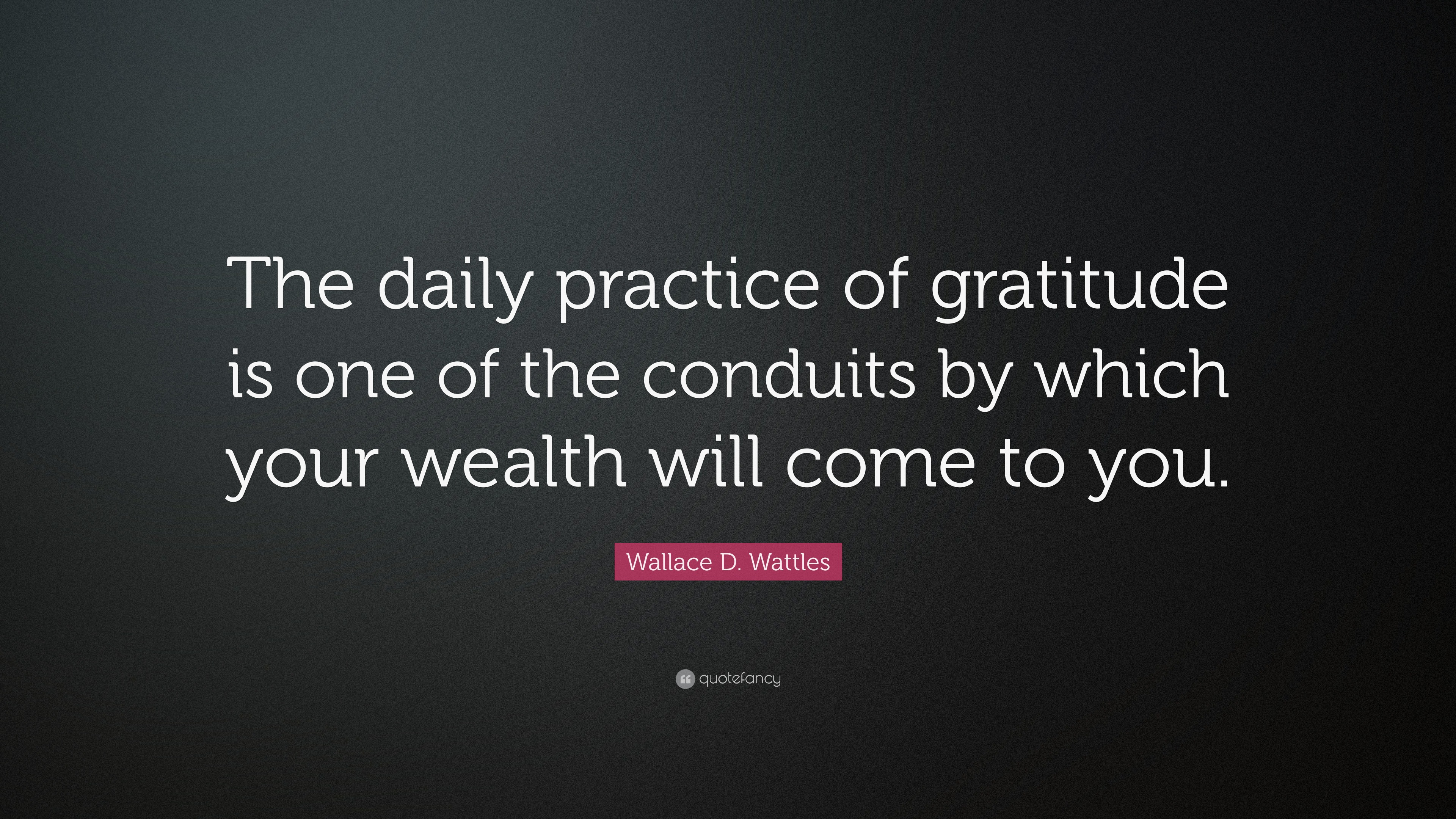Wallace D. Wattles Quote “The daily practice of gratitude is one of