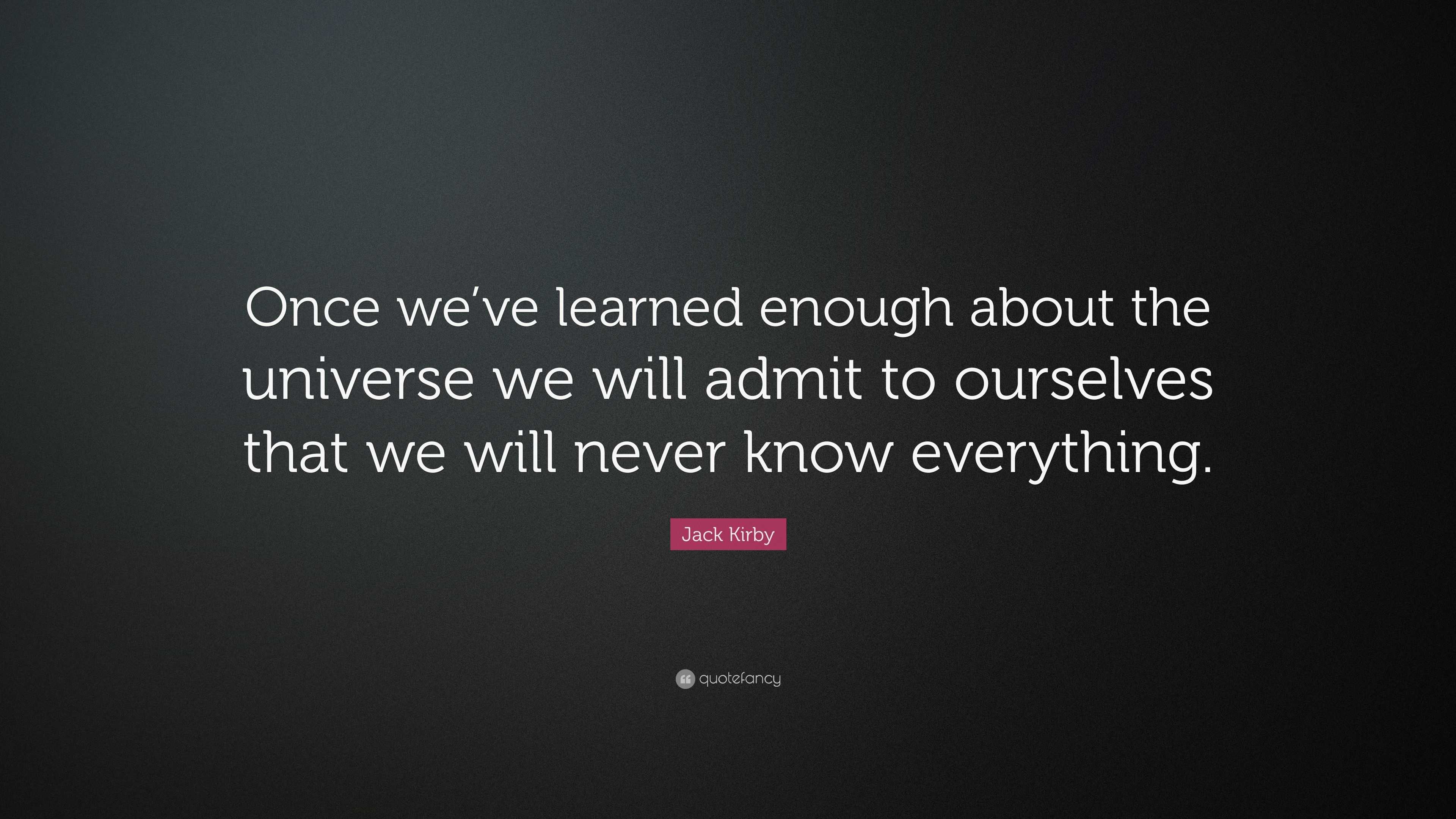 Jack Kirby Quote: “Once we’ve learned enough about the universe we will ...