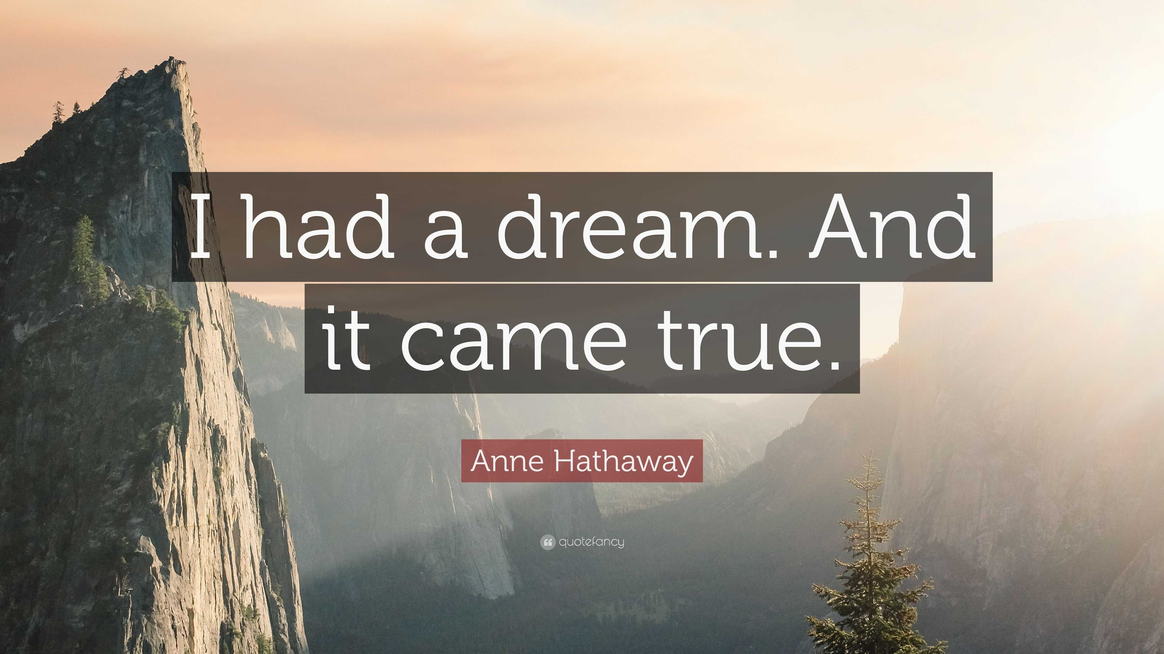 Anne Hathaway Quote “I had a dream. And it came