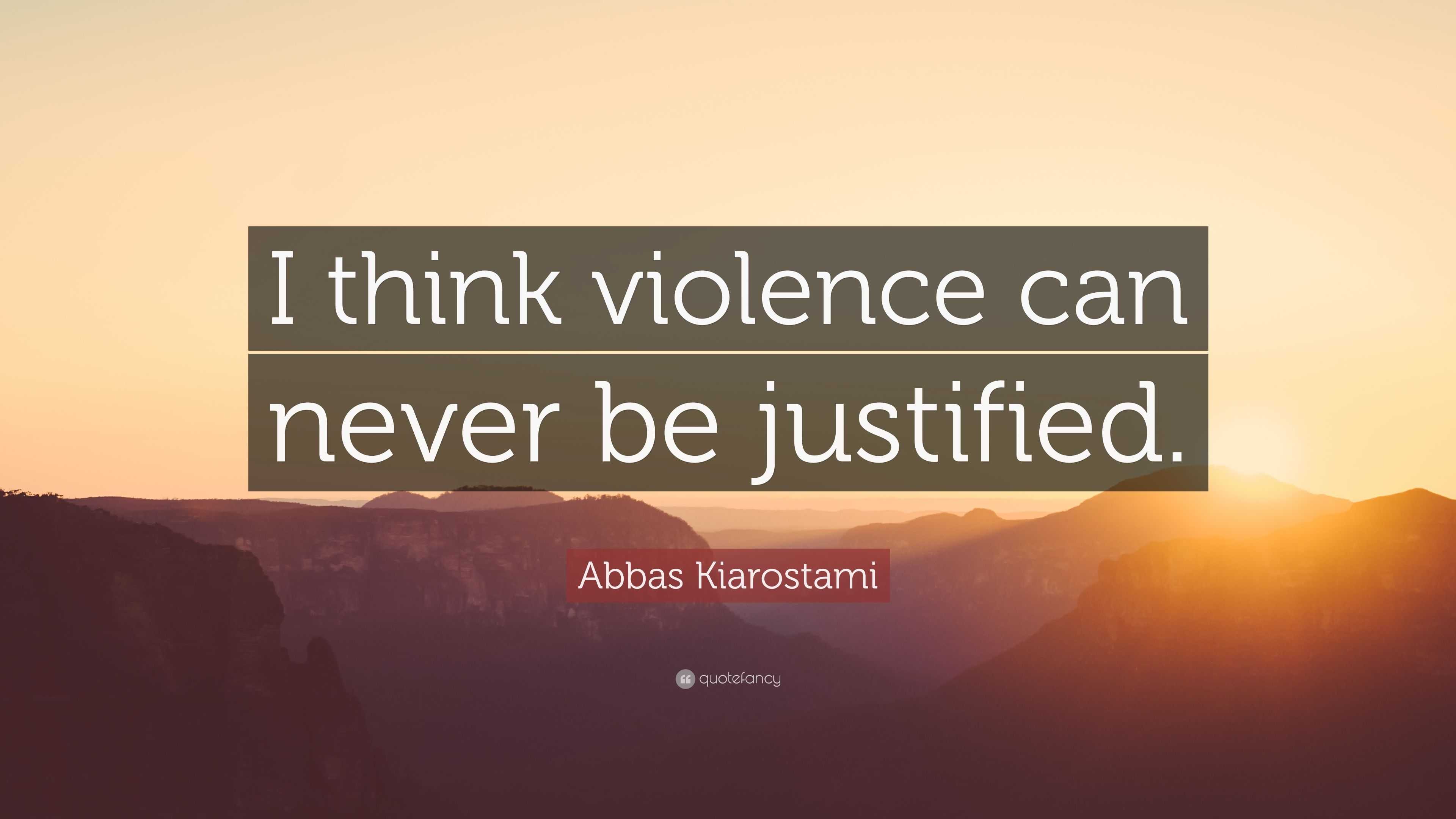 Abbas Kiarostami Quote: “I think violence can never be justified.”