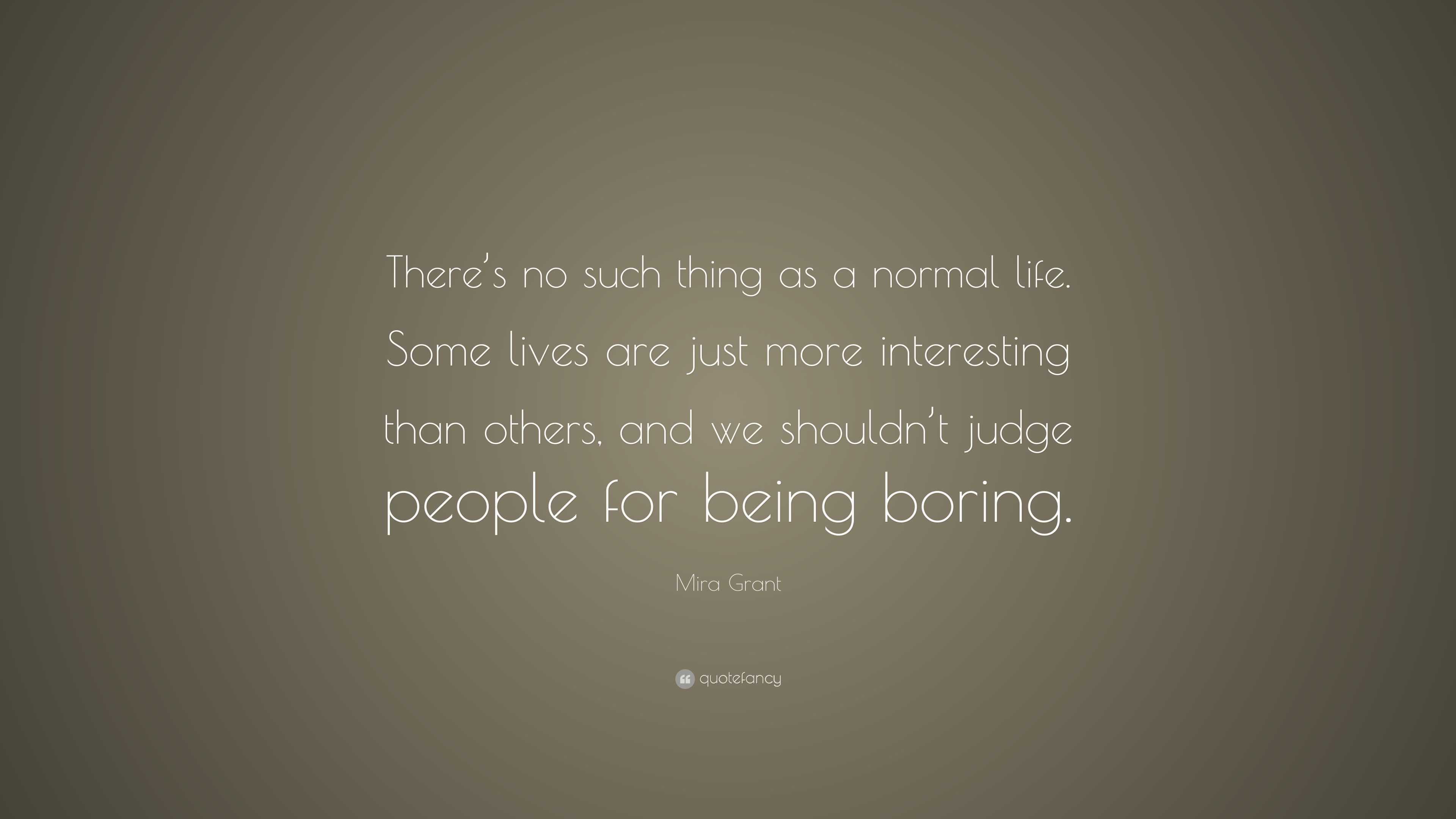 Mira Grant Quote: “There’s no such thing as a normal life. Some lives ...