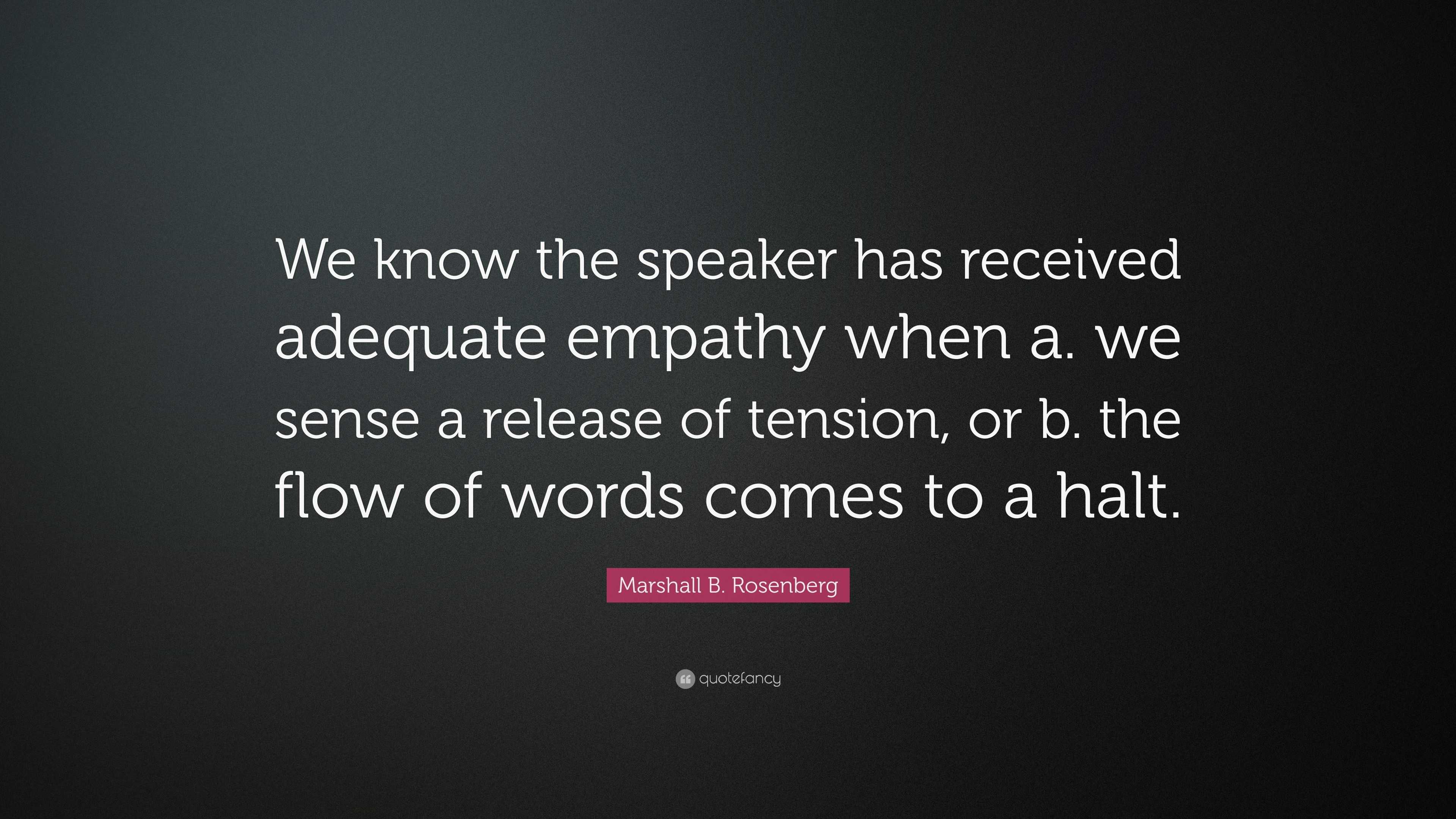 Marshall B. Rosenberg Quote: “We Know The Speaker Has Received Adequate ...