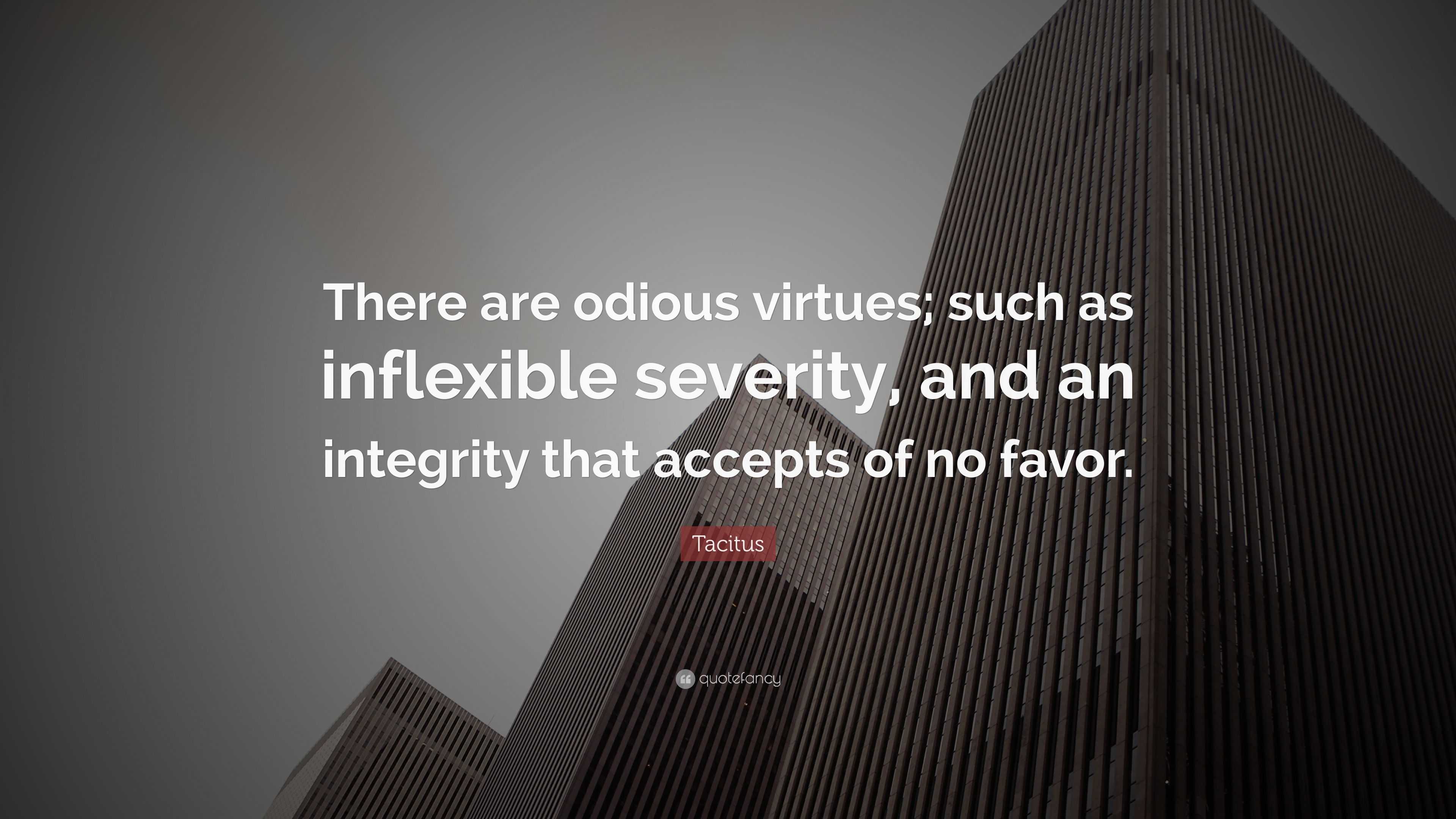 Tacitus Quote: “There are odious virtues; such as inflexible severity ...