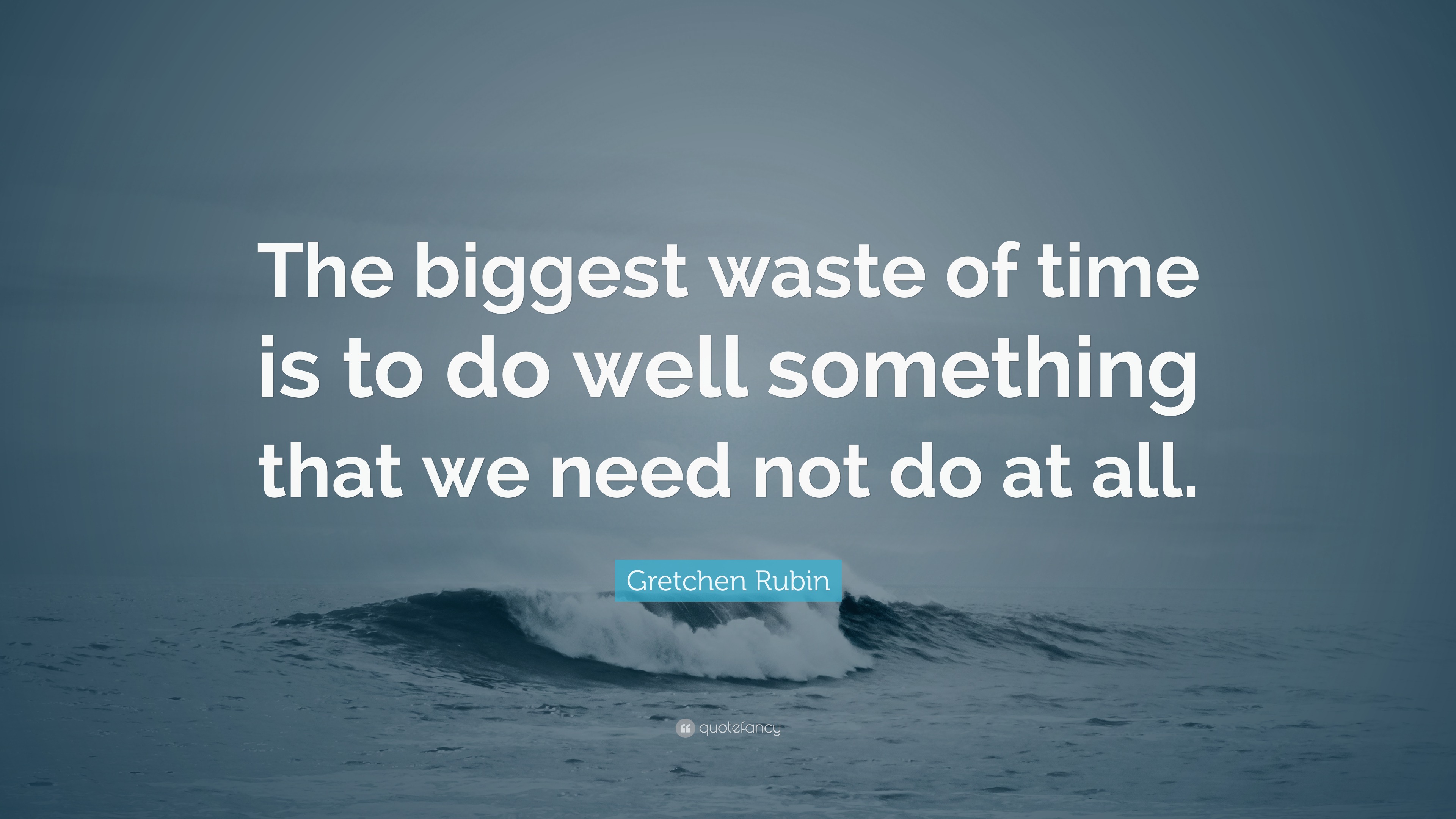 Gretchen Rubin Quote “The biggest waste of time is to do well