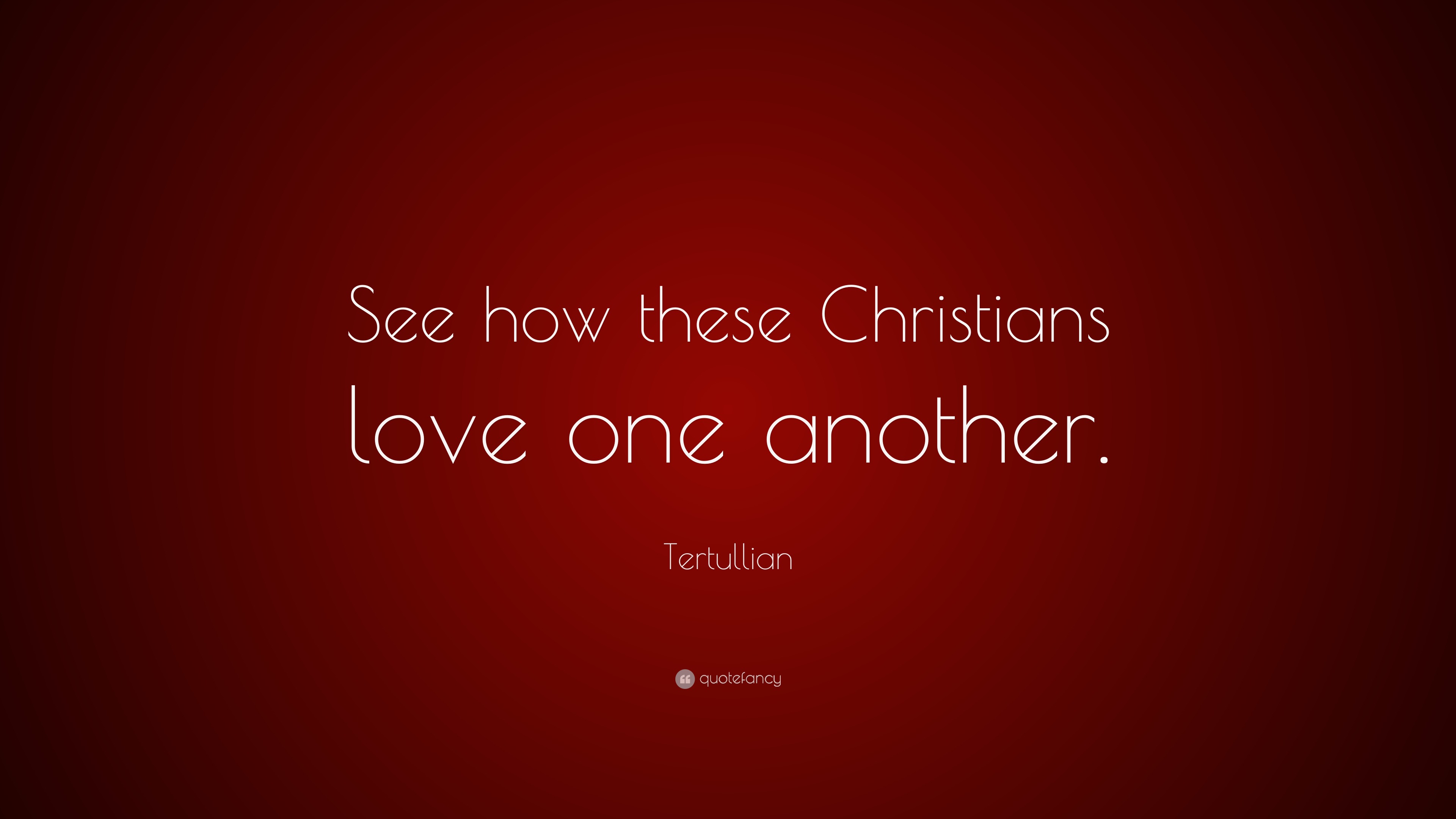 tertullian-quote-see-how-these-christians-love-one-another