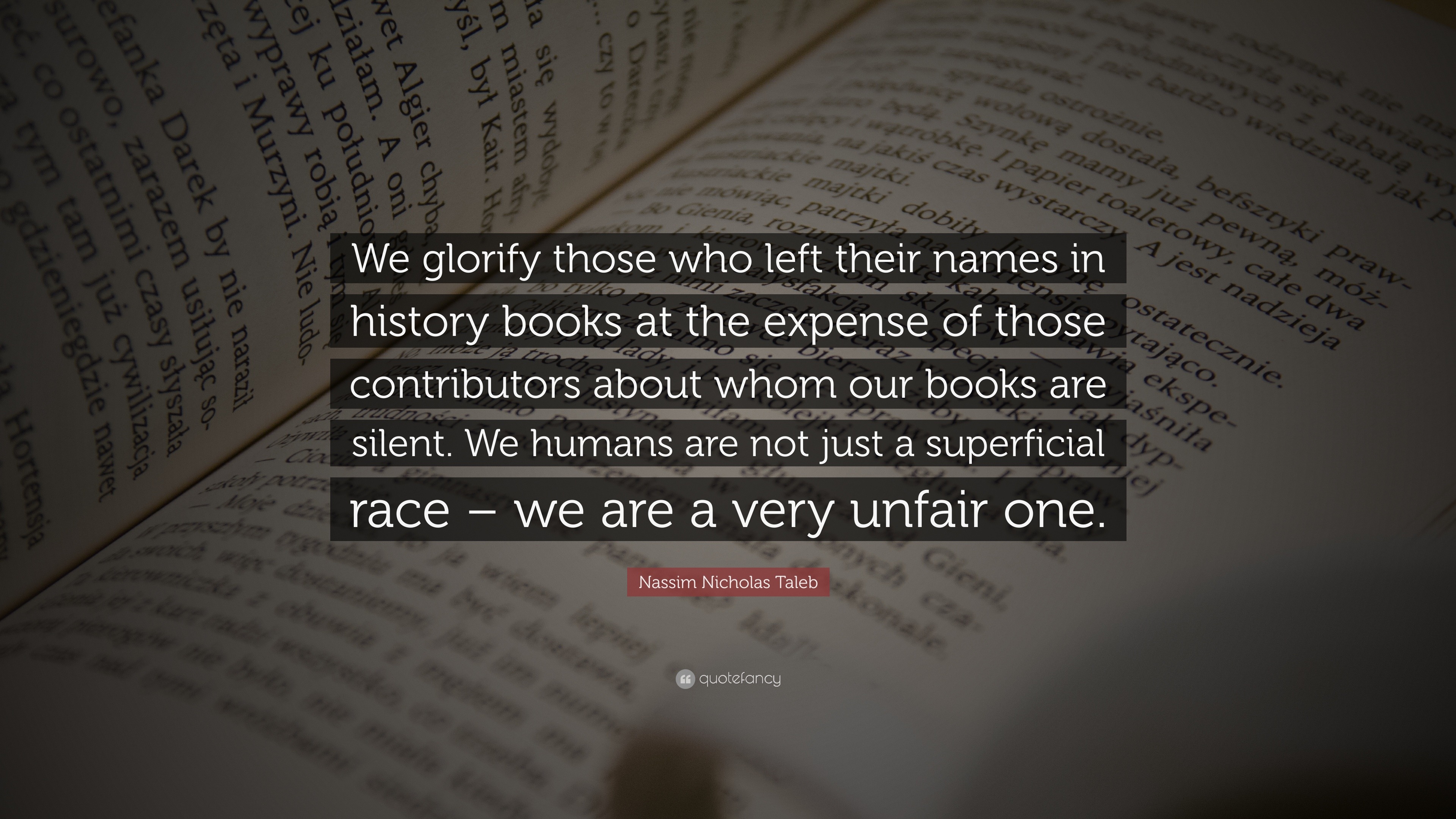 Nassim Nicholas Taleb Quote: “We glorify those who left their names in ...