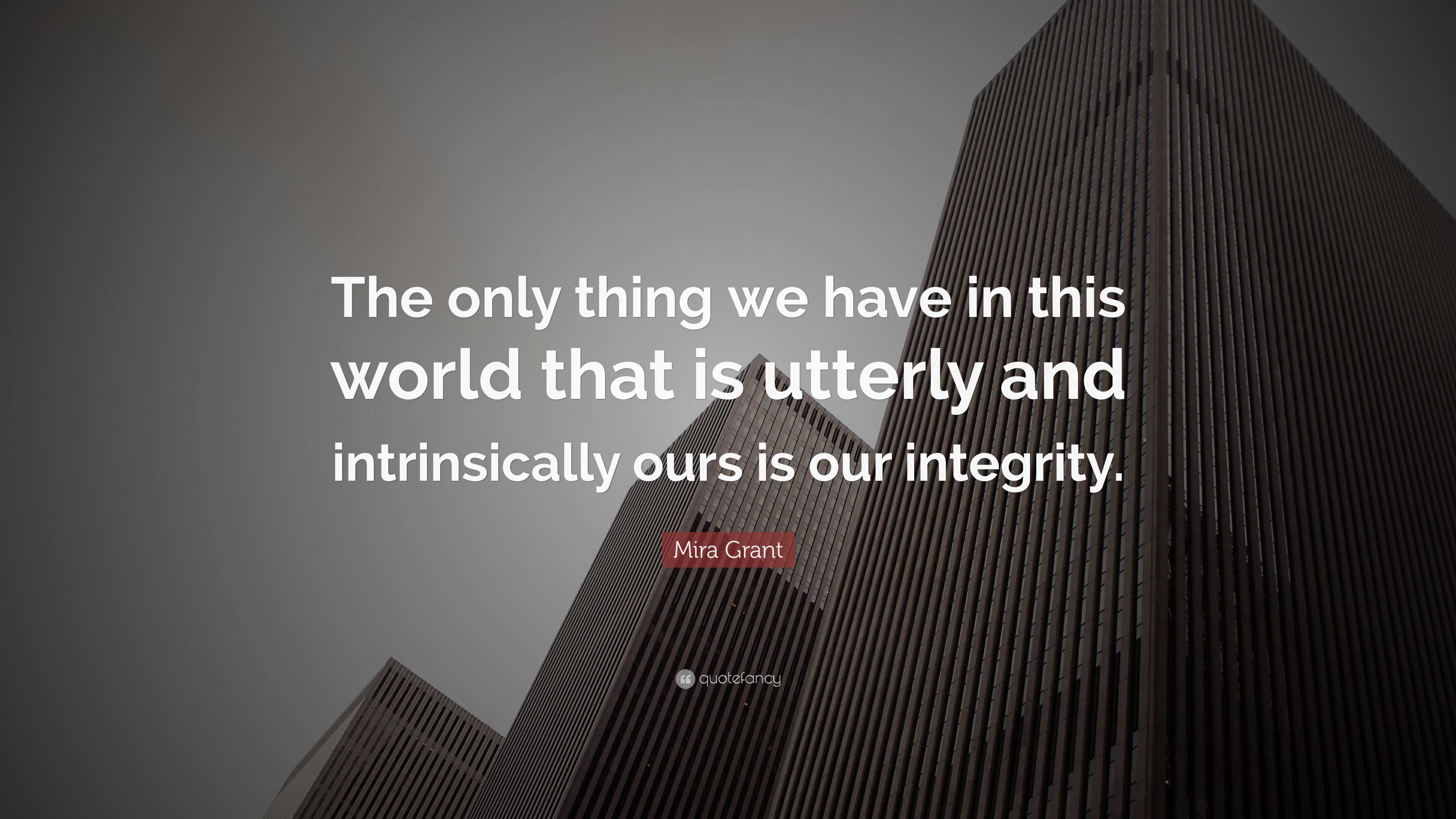 Mira Grant Quote: “The only thing we have in this world that is utterly ...