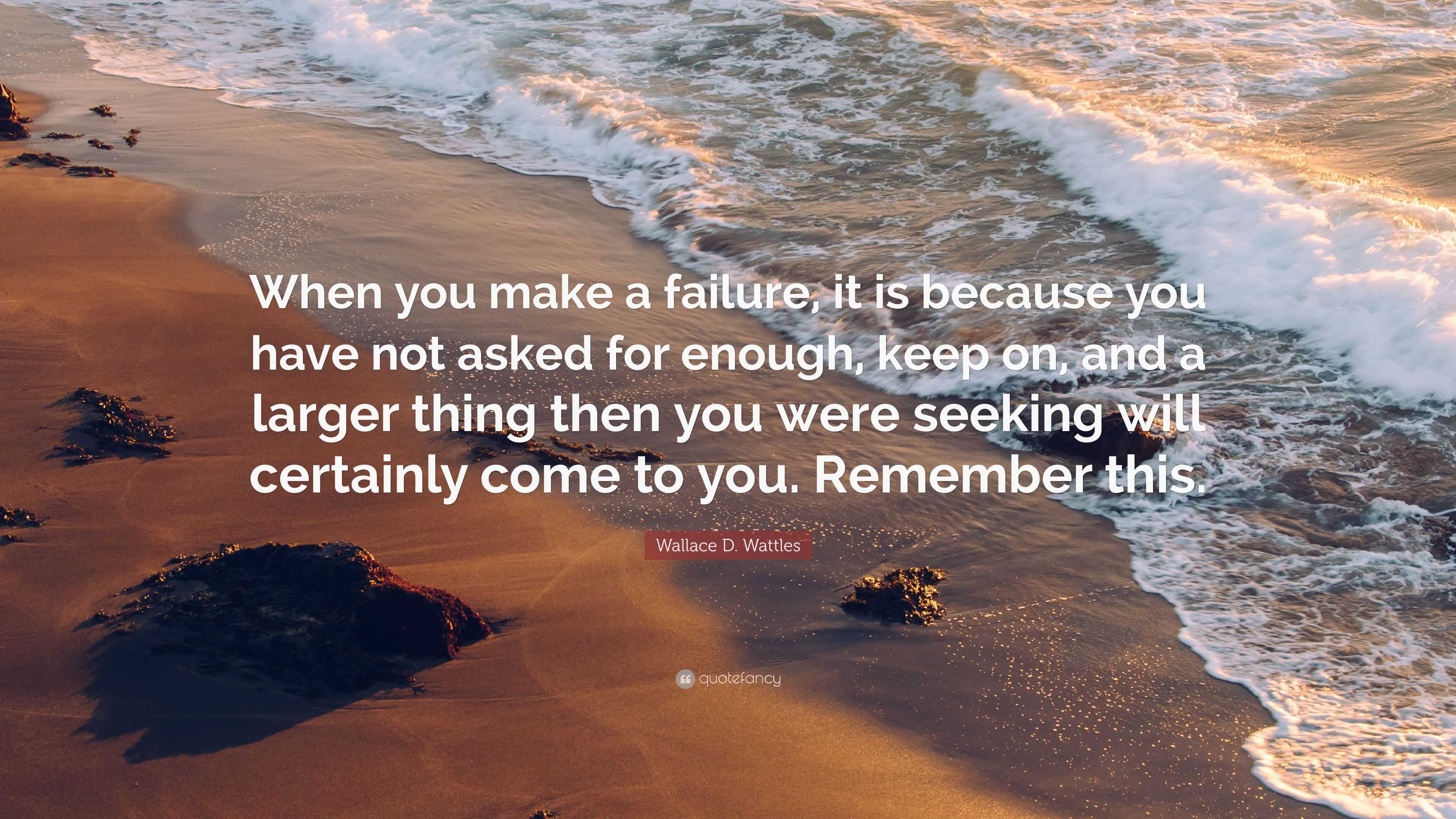 Wallace D. Wattles Quote: “When you make a failure, it is because you ...