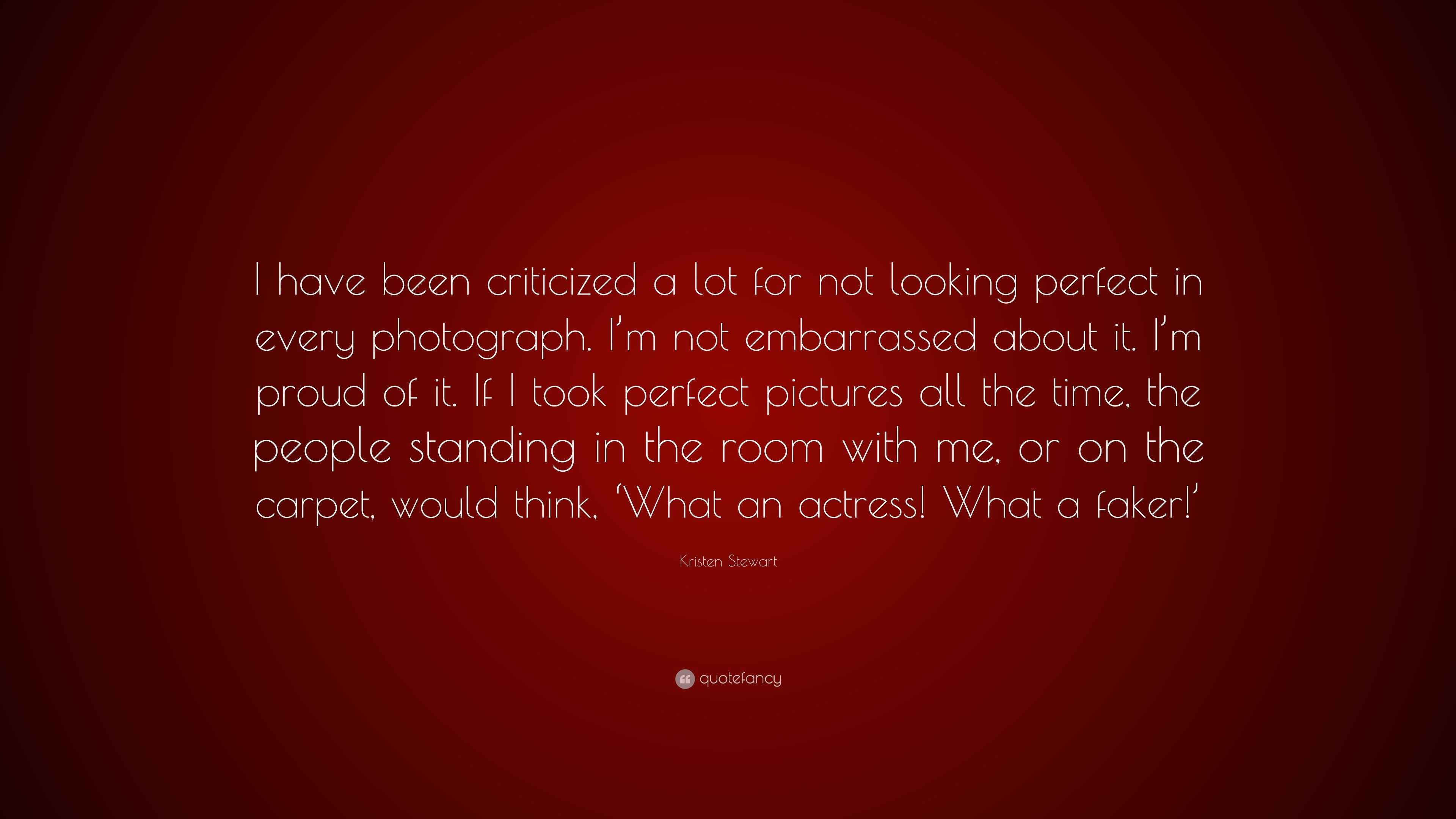 Kristen Stewart Quote “i Have Been Criticized A Lot For Not Looking Perfect In Every Photograph 