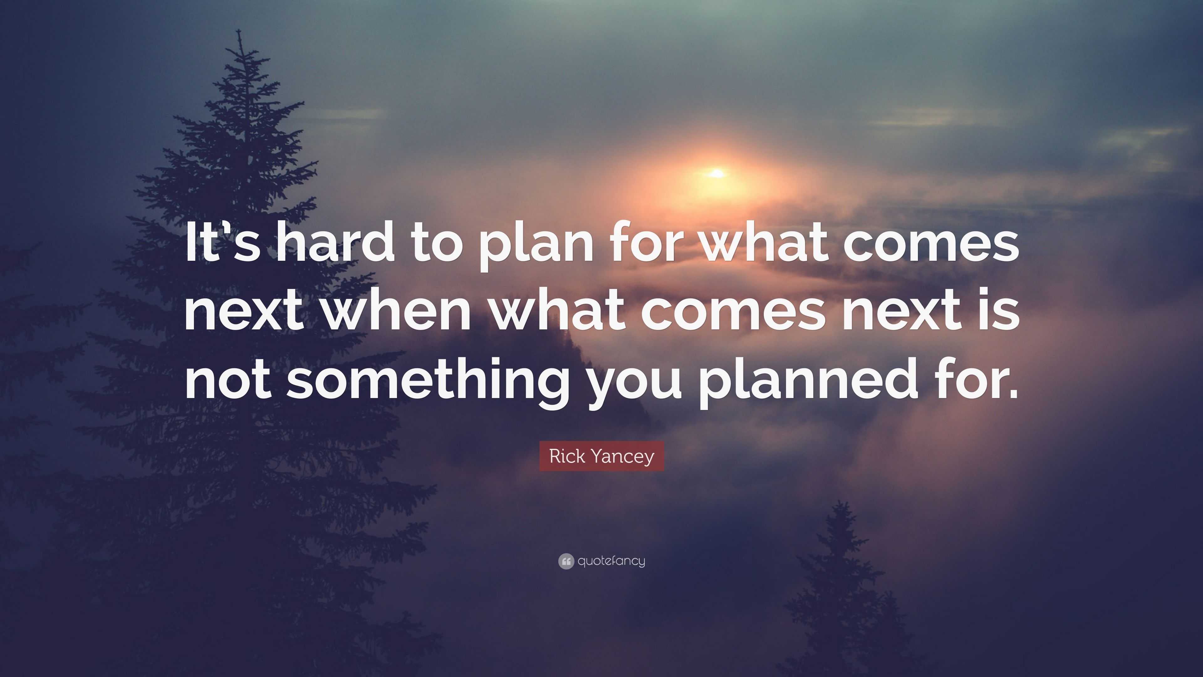 Rick Yancey Quote: “It’s hard to plan for what comes next when what ...