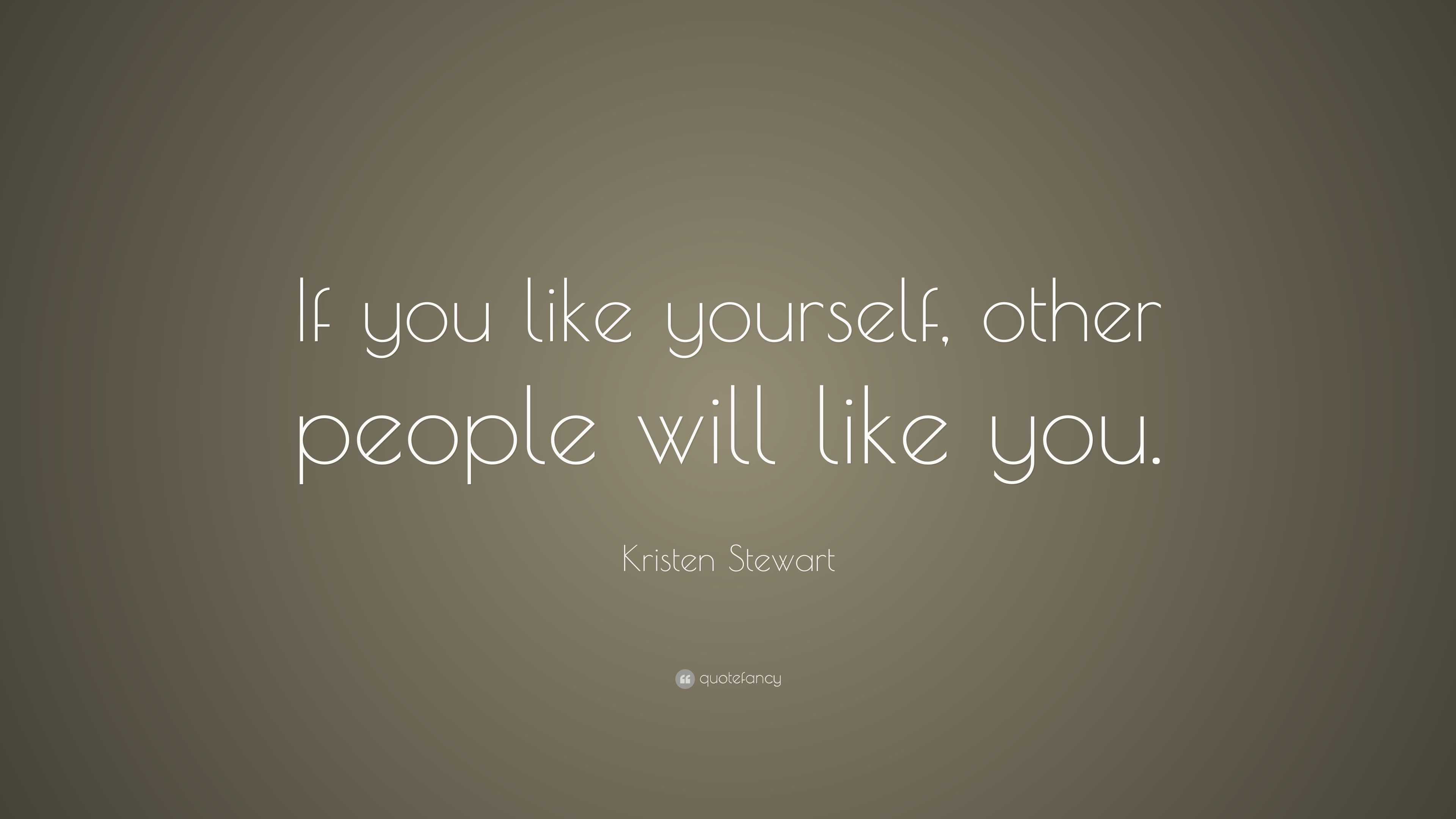 Kristen Stewart Quote: “If you like yourself, other people will like you.”