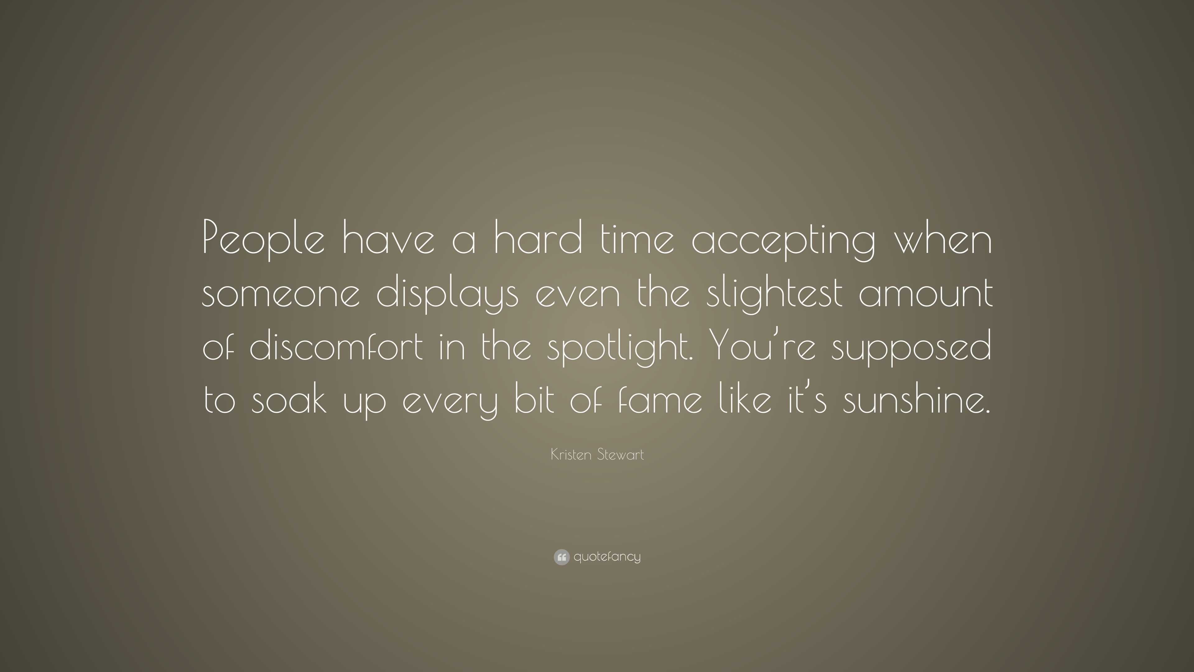 Kristen Stewart Quote: “People have a hard time accepting when someone ...