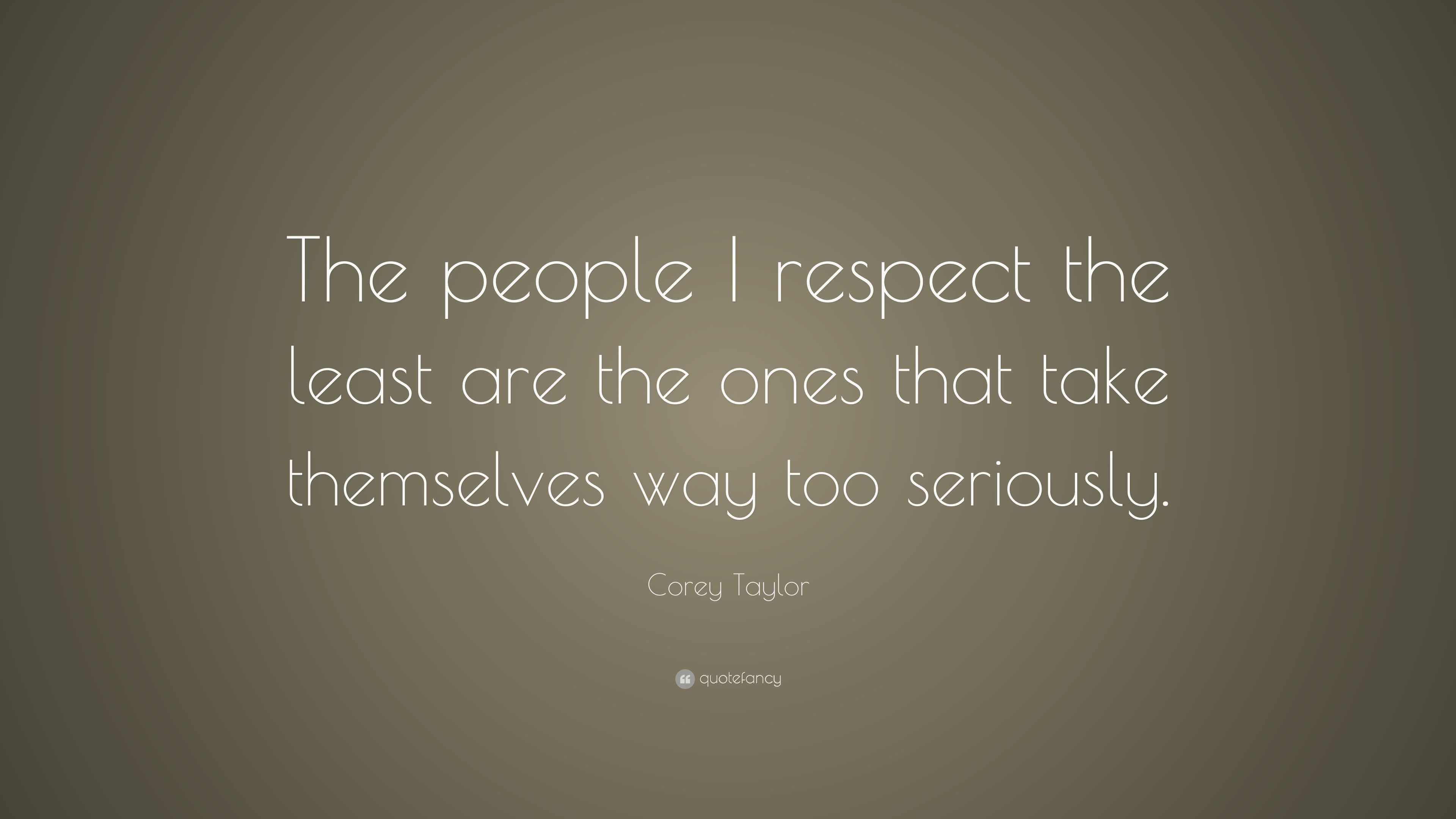 Corey Taylor Quote: “The people I respect the least are the ones that ...