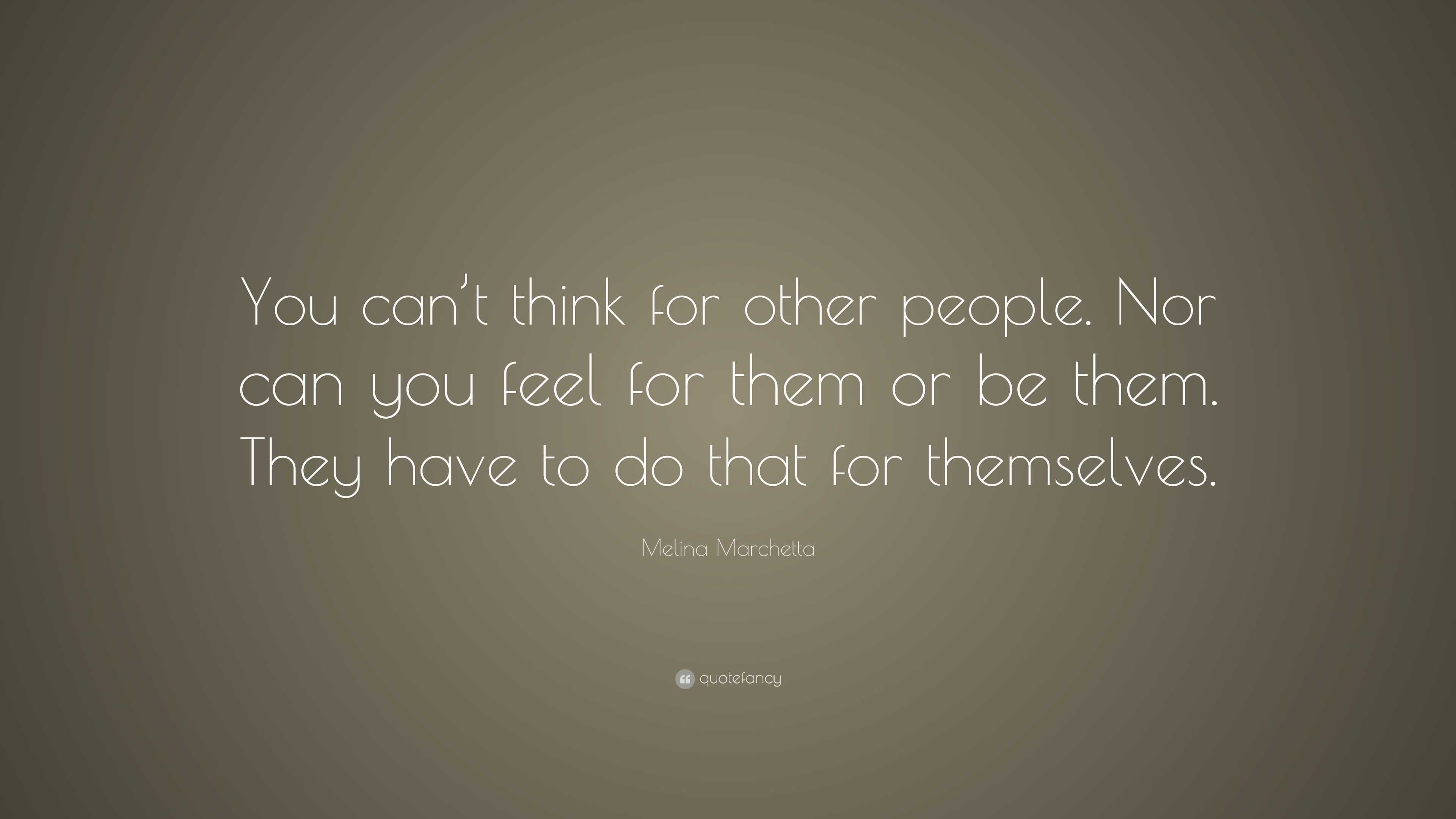 Melina Marchetta Quote: “You can’t think for other people. Nor can you ...