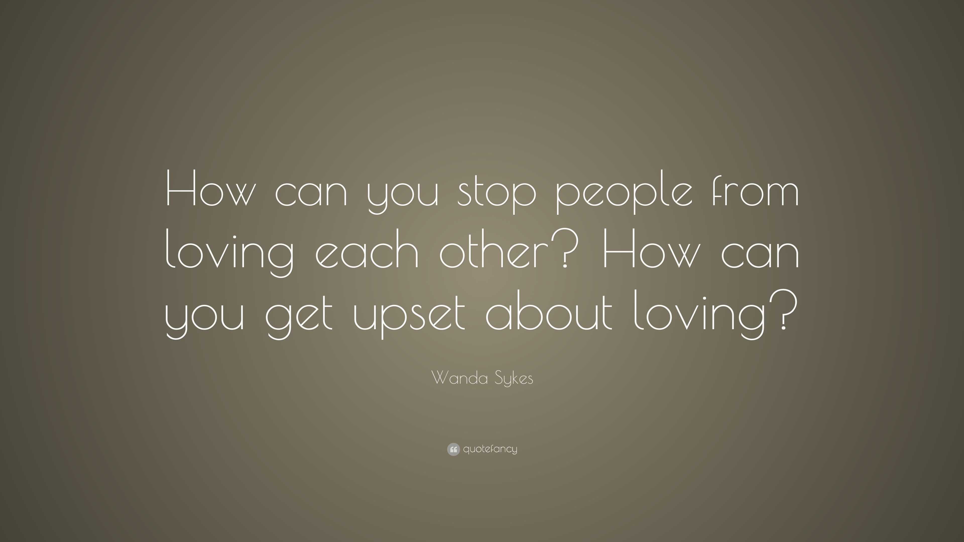 Wanda Sykes Quote: “How can you stop people from loving each other? How ...