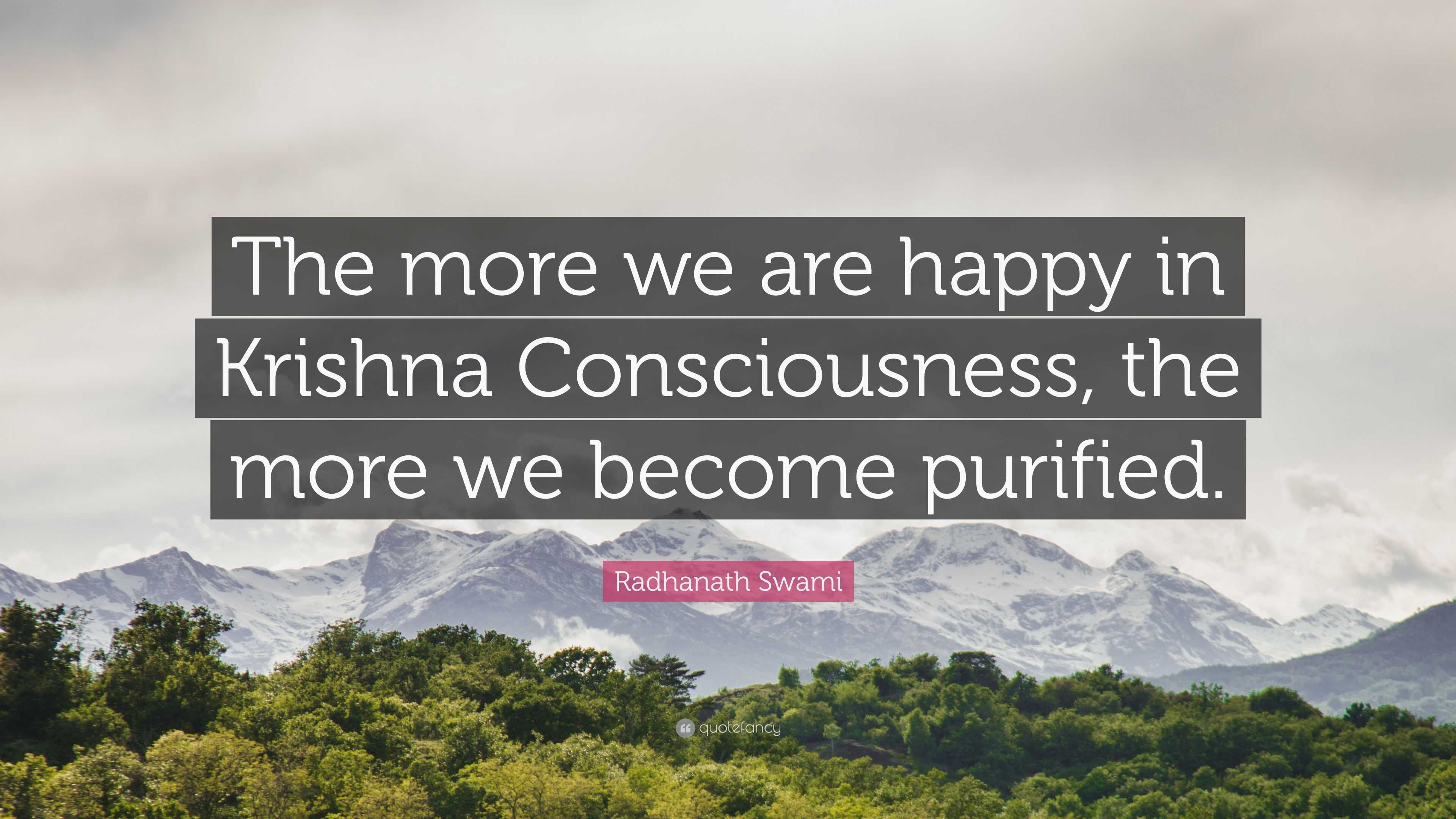 Radhanath Swami Quote: “The more we are happy in Krishna Consciousness ...