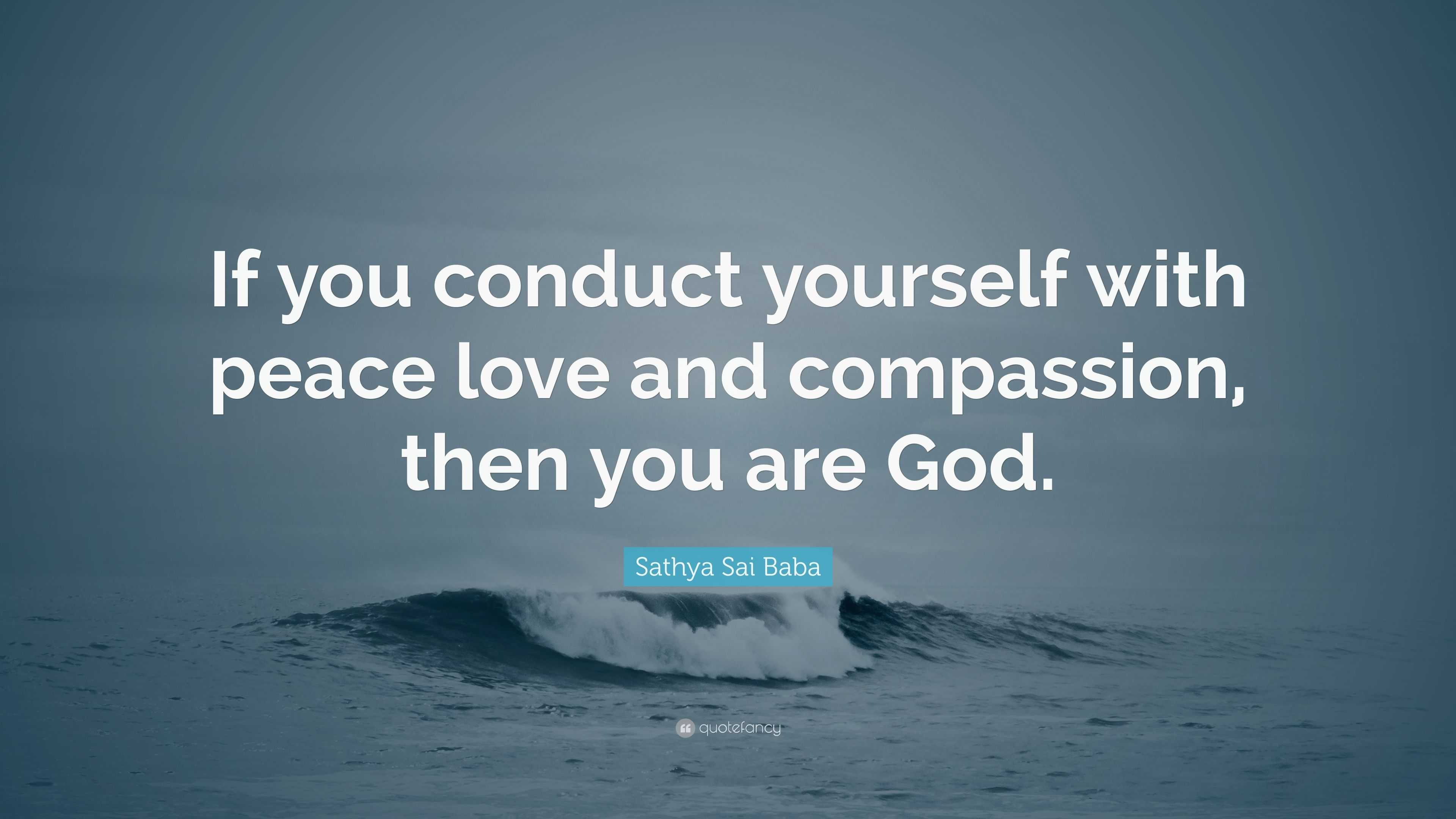 Sathya Sai Baba Quote: “If you conduct yourself with peace love and ...