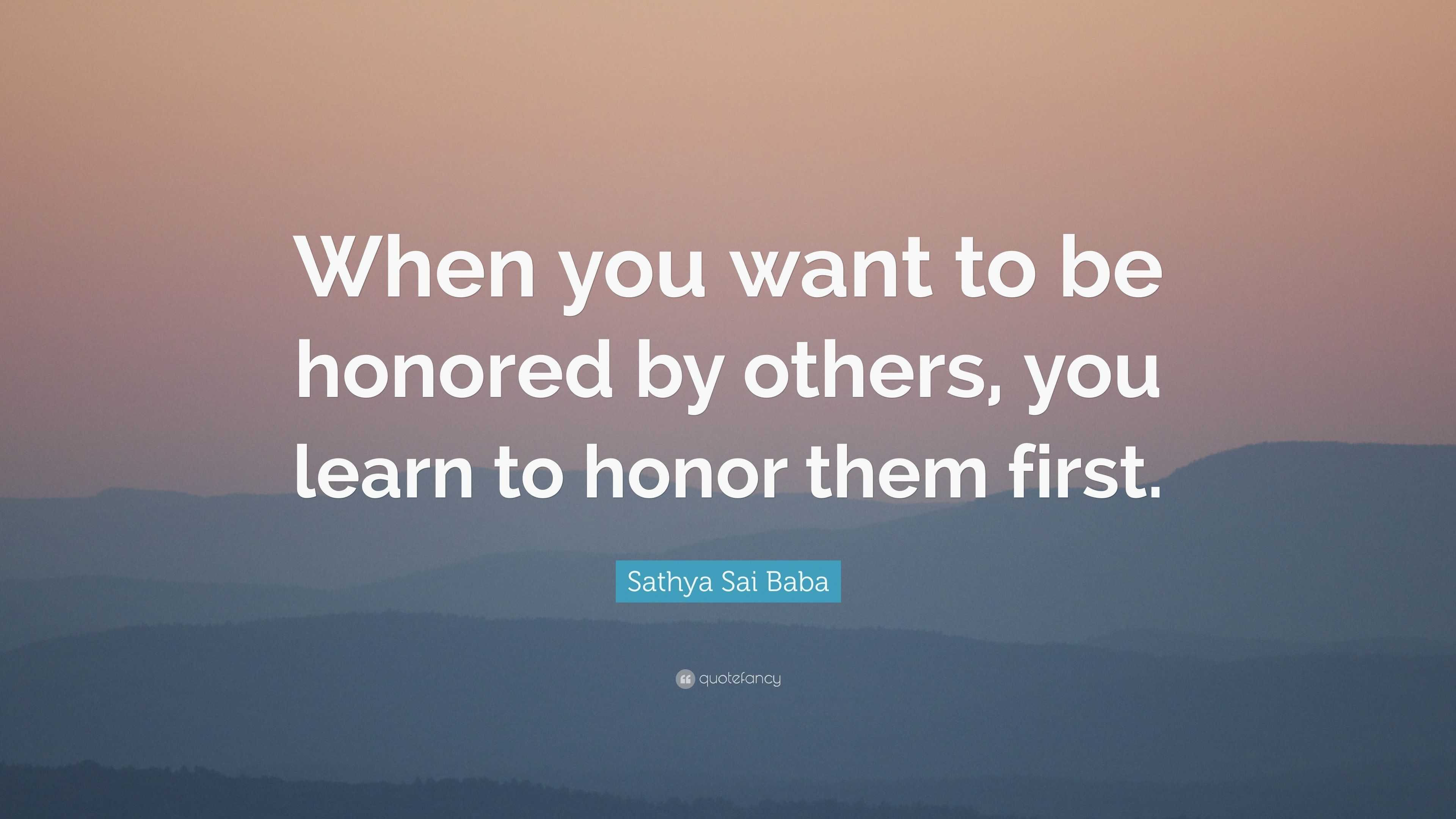 Sathya Sai Baba Quote: “When you want to be honored by others, you