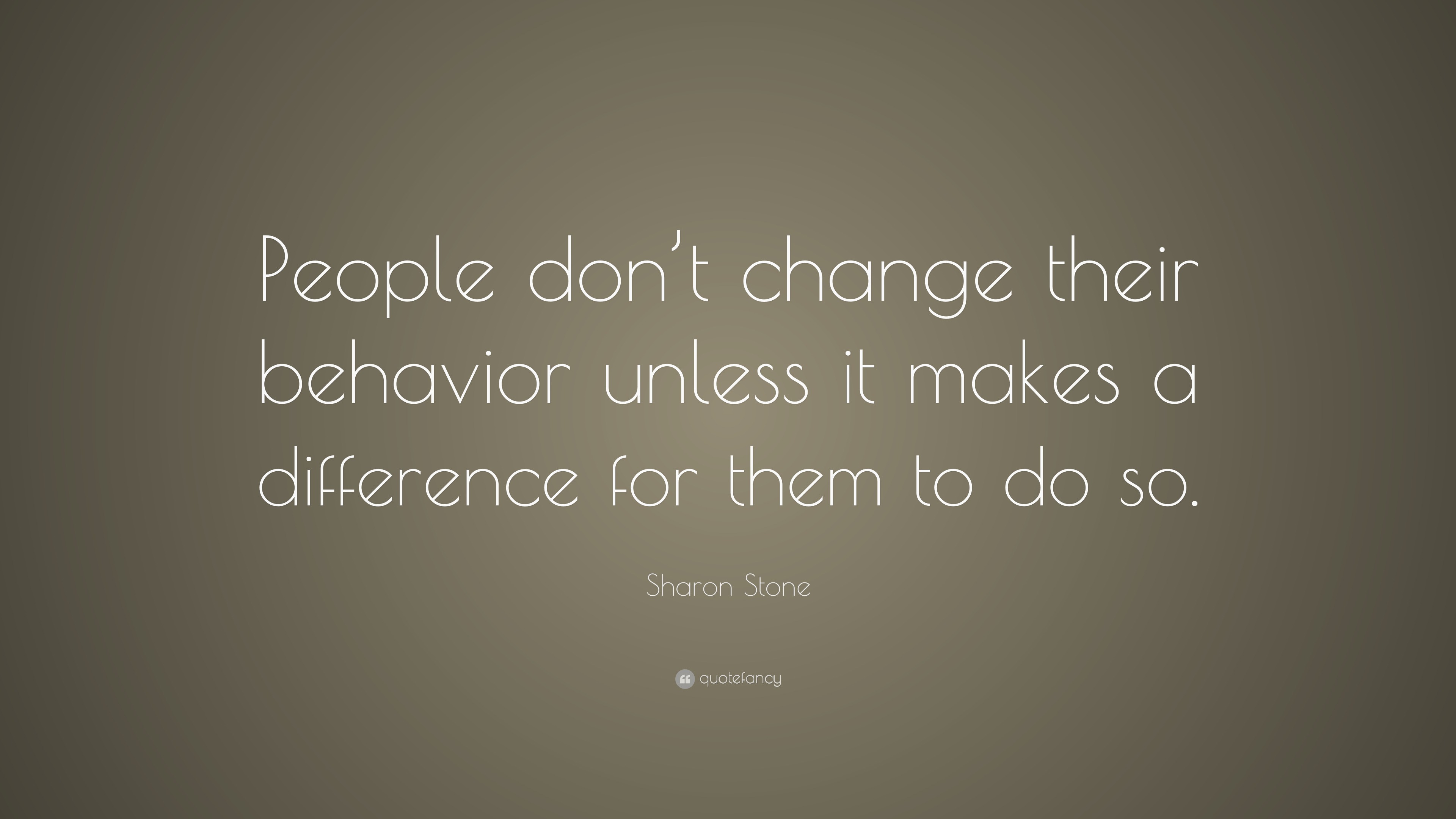 Sharon Stone Quote: “People don’t change their behavior unless it makes ...