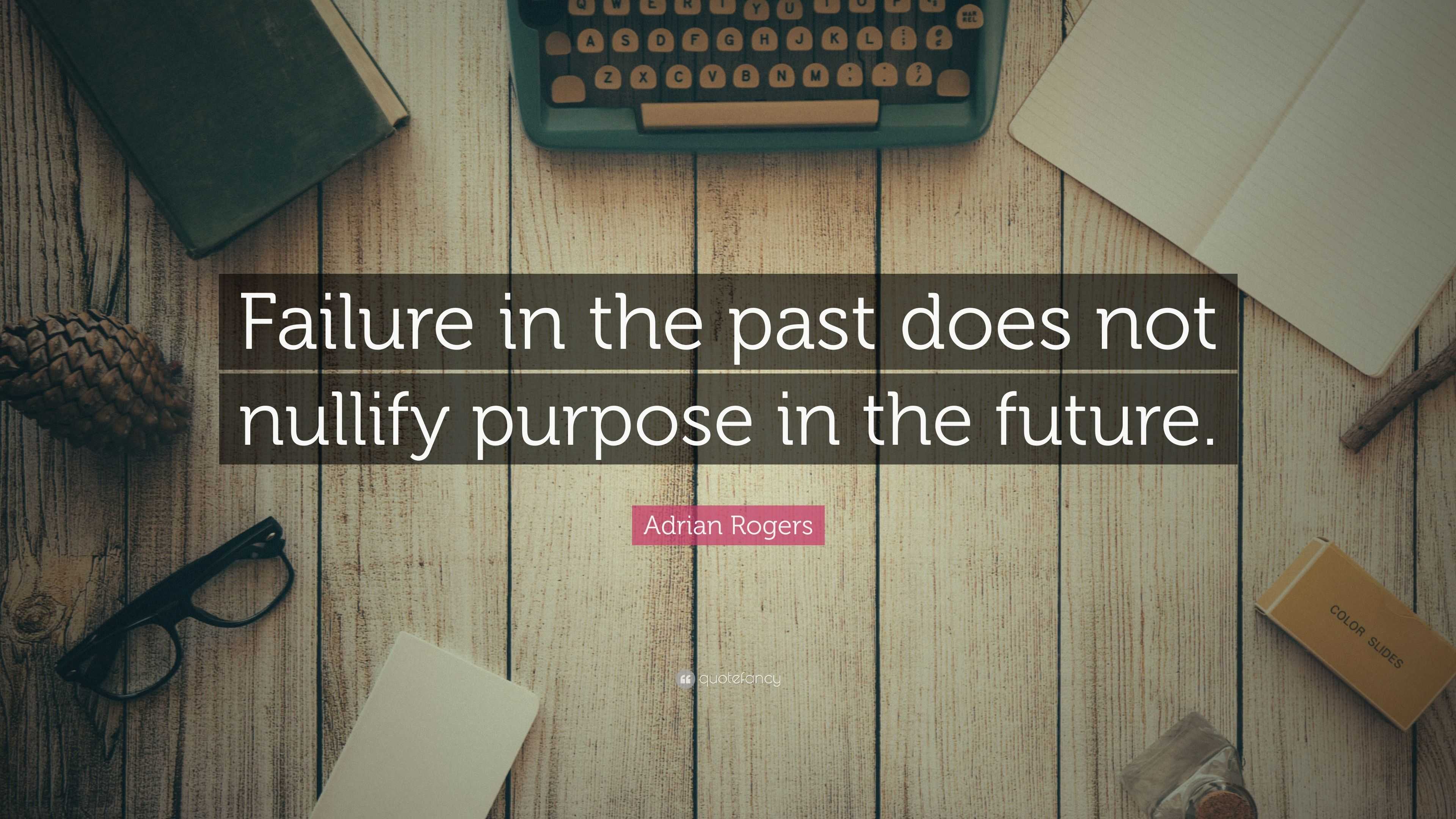 Adrian Rogers Quote: “Failure in the past does not nullify purpose in ...