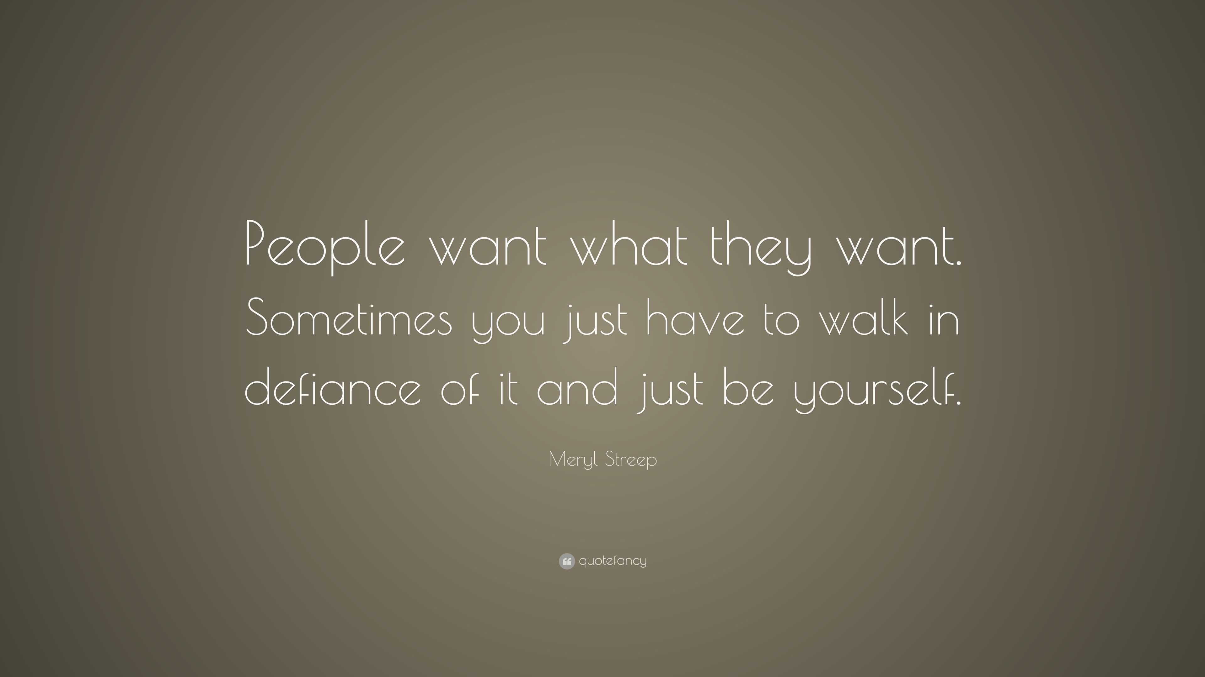 Meryl Streep Quote: “People want what they want. Sometimes you just ...