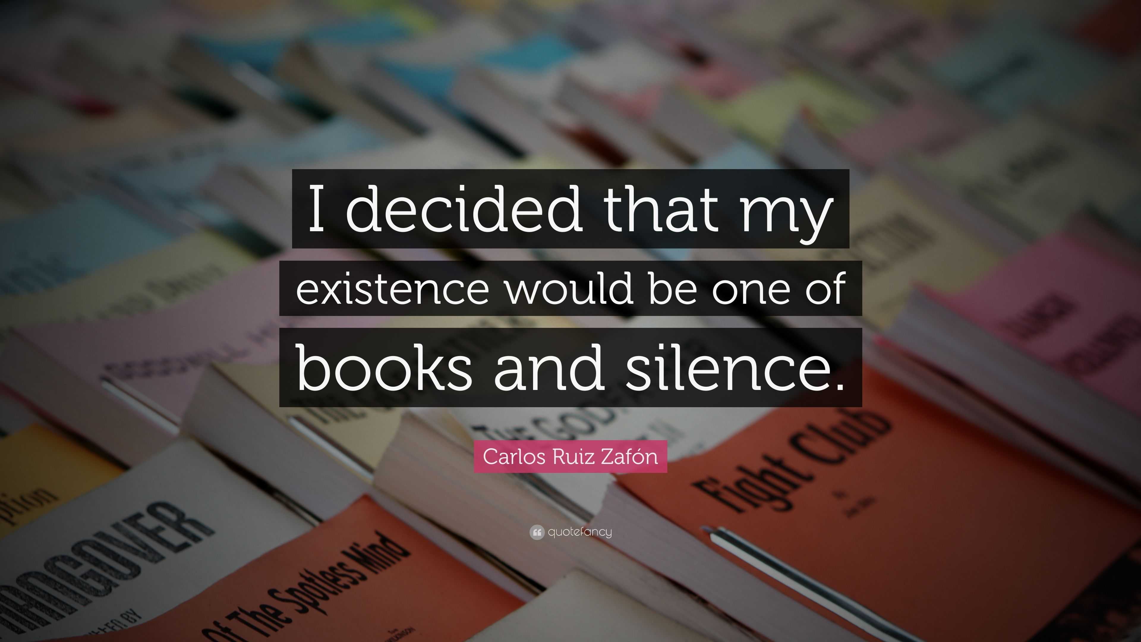 Carlos Ruiz Zafón Quote: “I decided that my existence would be one of ...