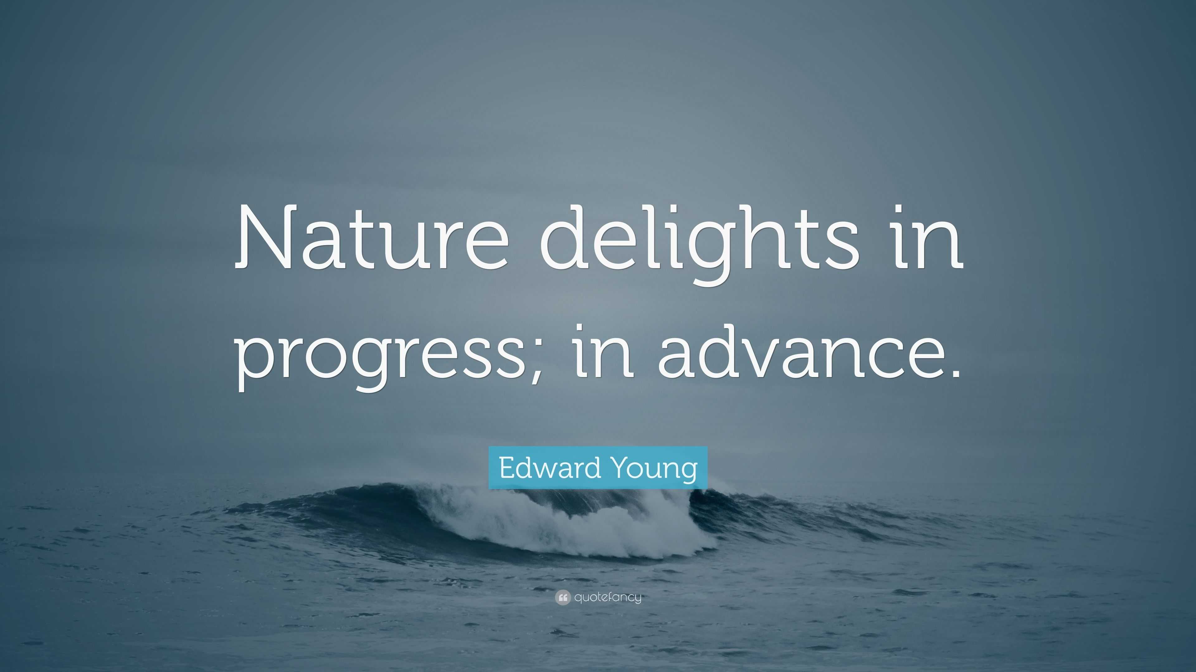 Edward Young Quote: “Nature delights in progress; in advance.”