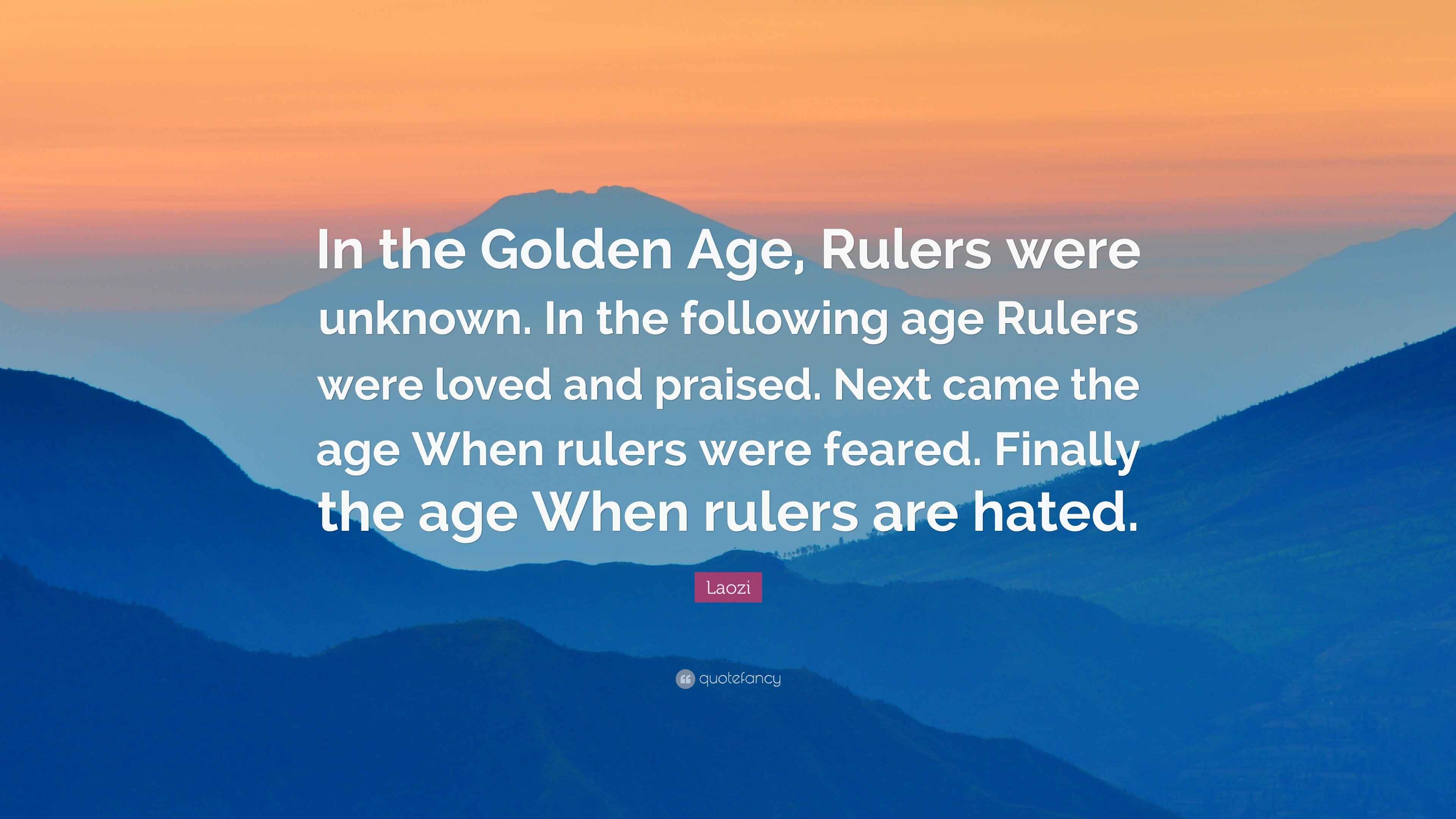 Laozi Quote “In the Golden Age, Rulers were unknown. In the following