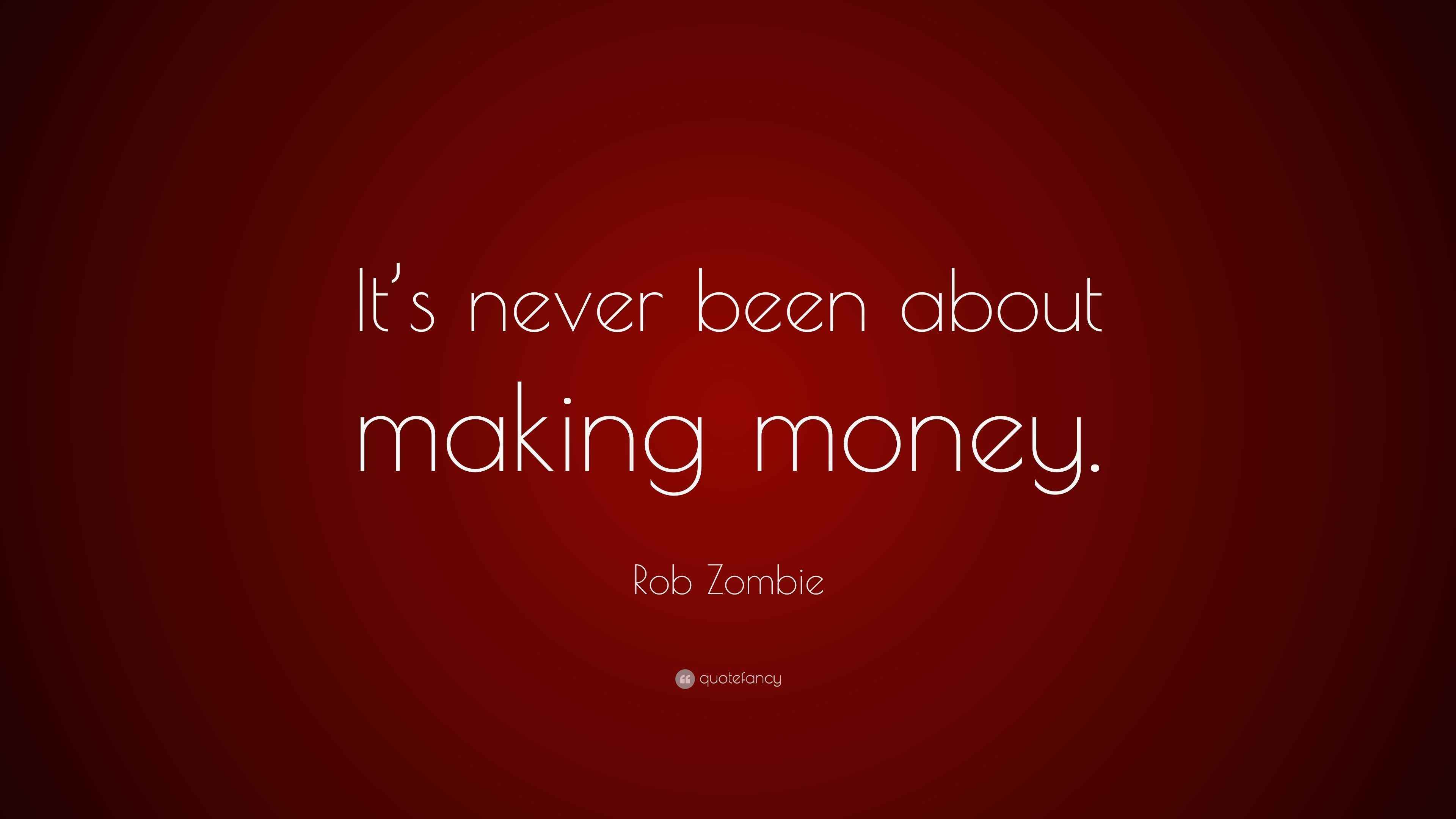 Rob Zombie Quote “It’s never been about making money.”
