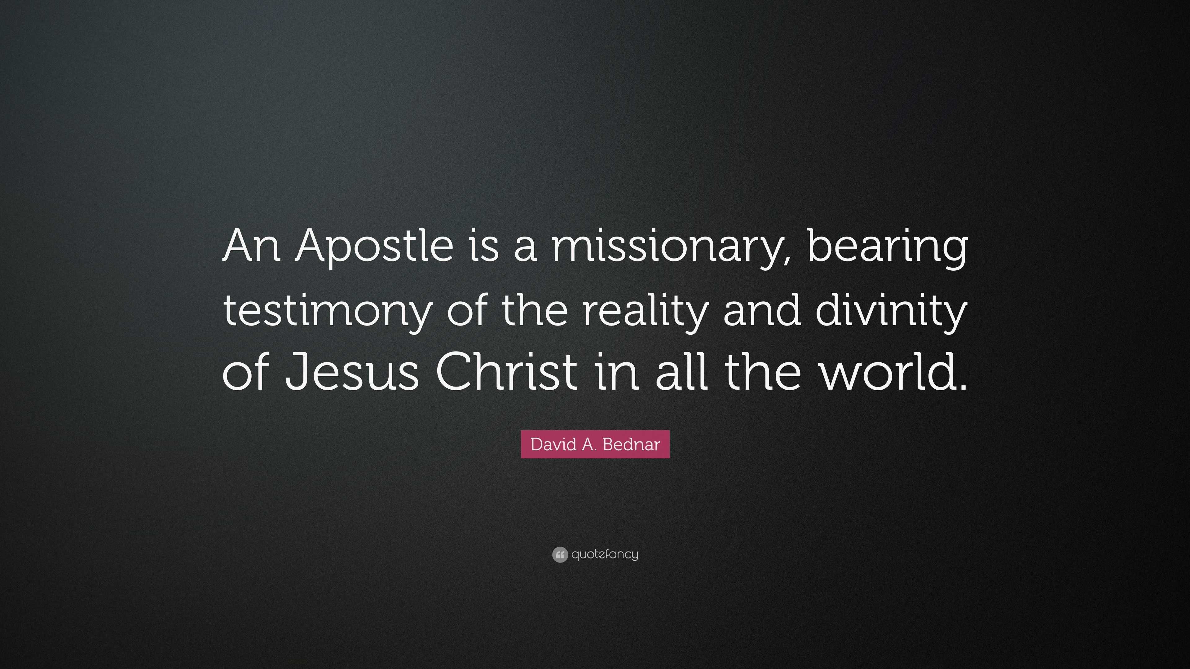 David A. Bednar Quote: “An Apostle Is A Missionary, Bearing Testimony ...