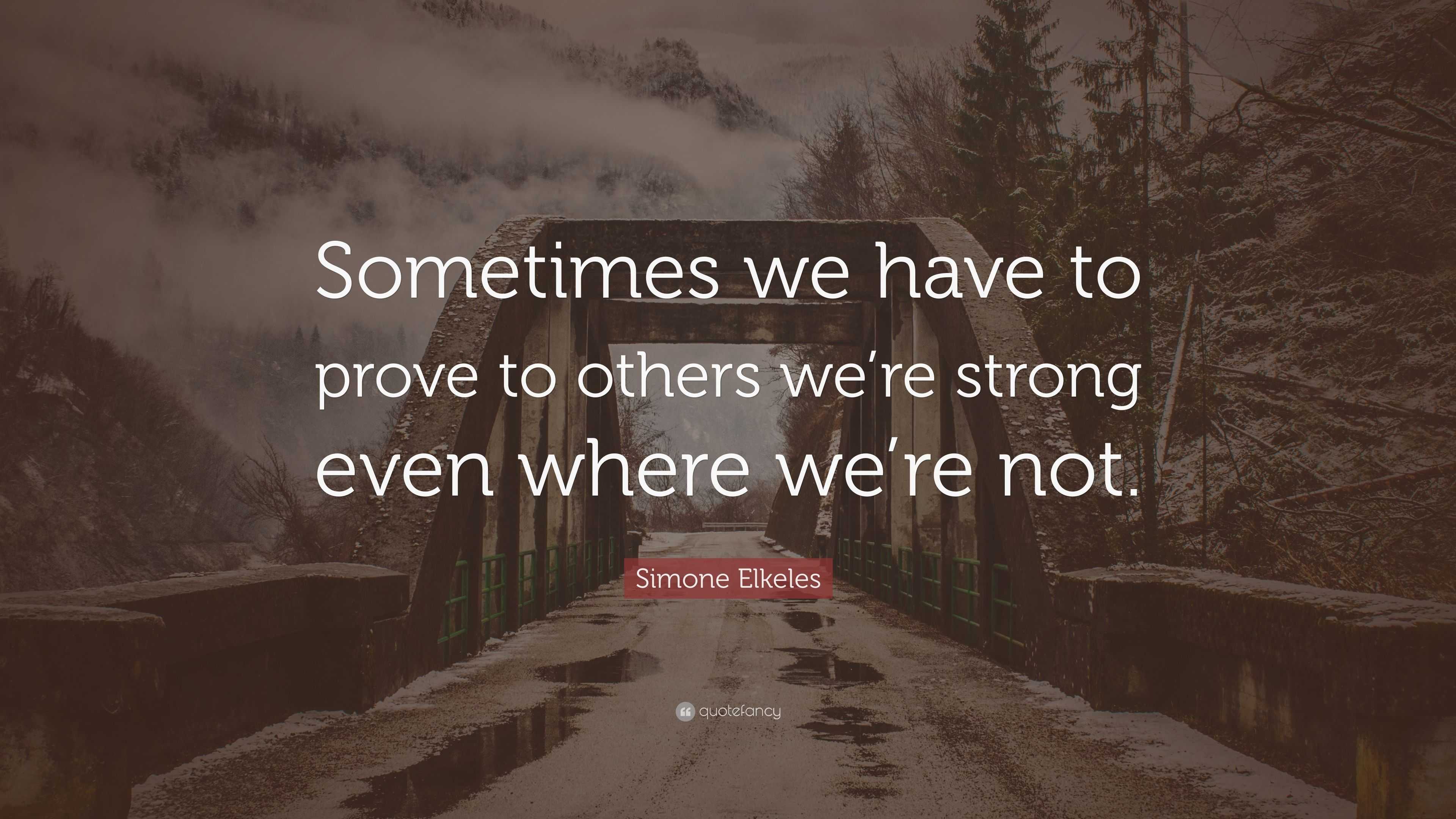 Simone Elkeles Quote: “Sometimes we have to prove to others we’re ...