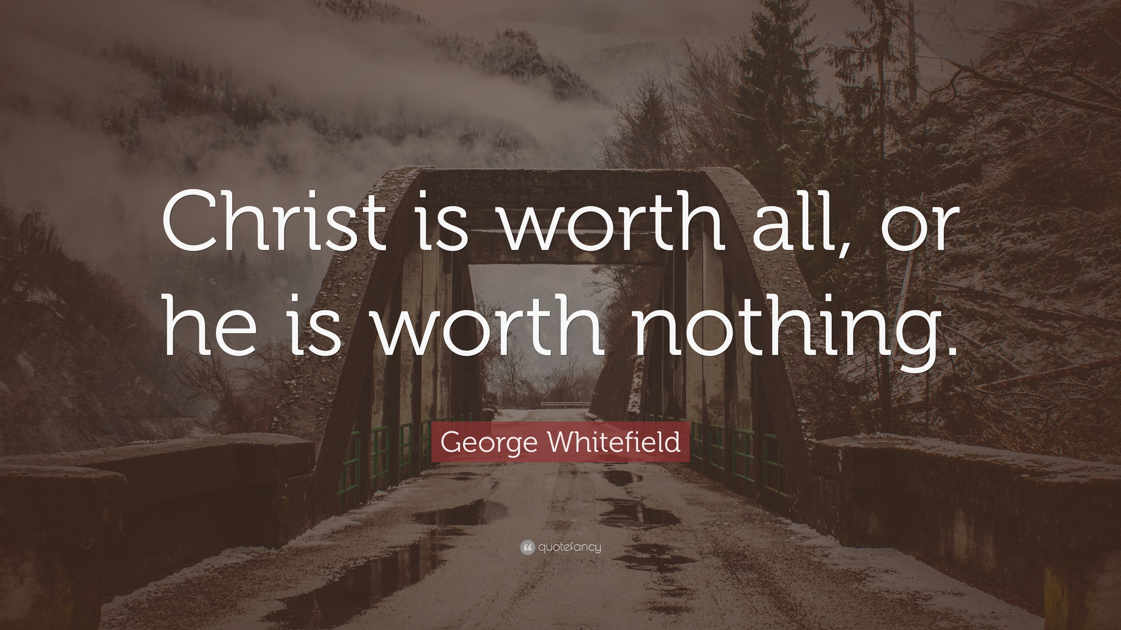 George Whitefield Quote: “Christ is worth all, or he is worth nothing.”