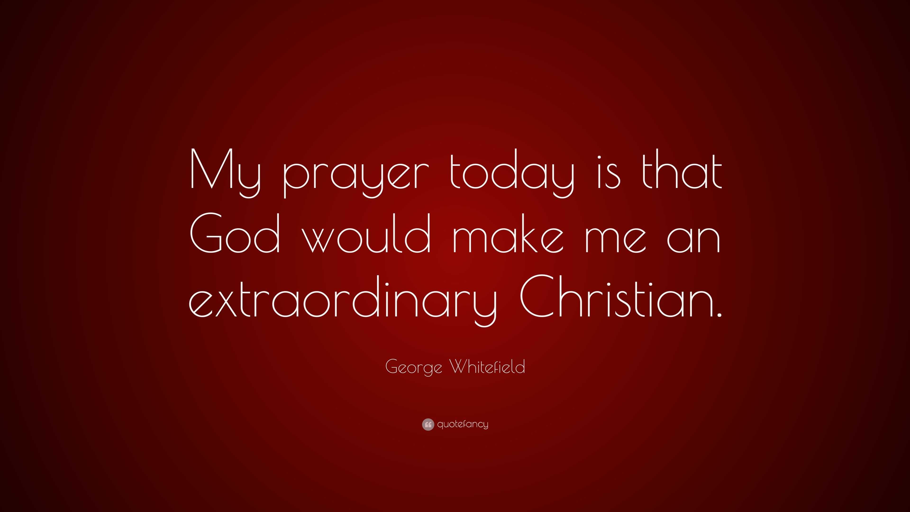 Whitefield Quote “My prayer today is that God would make me an