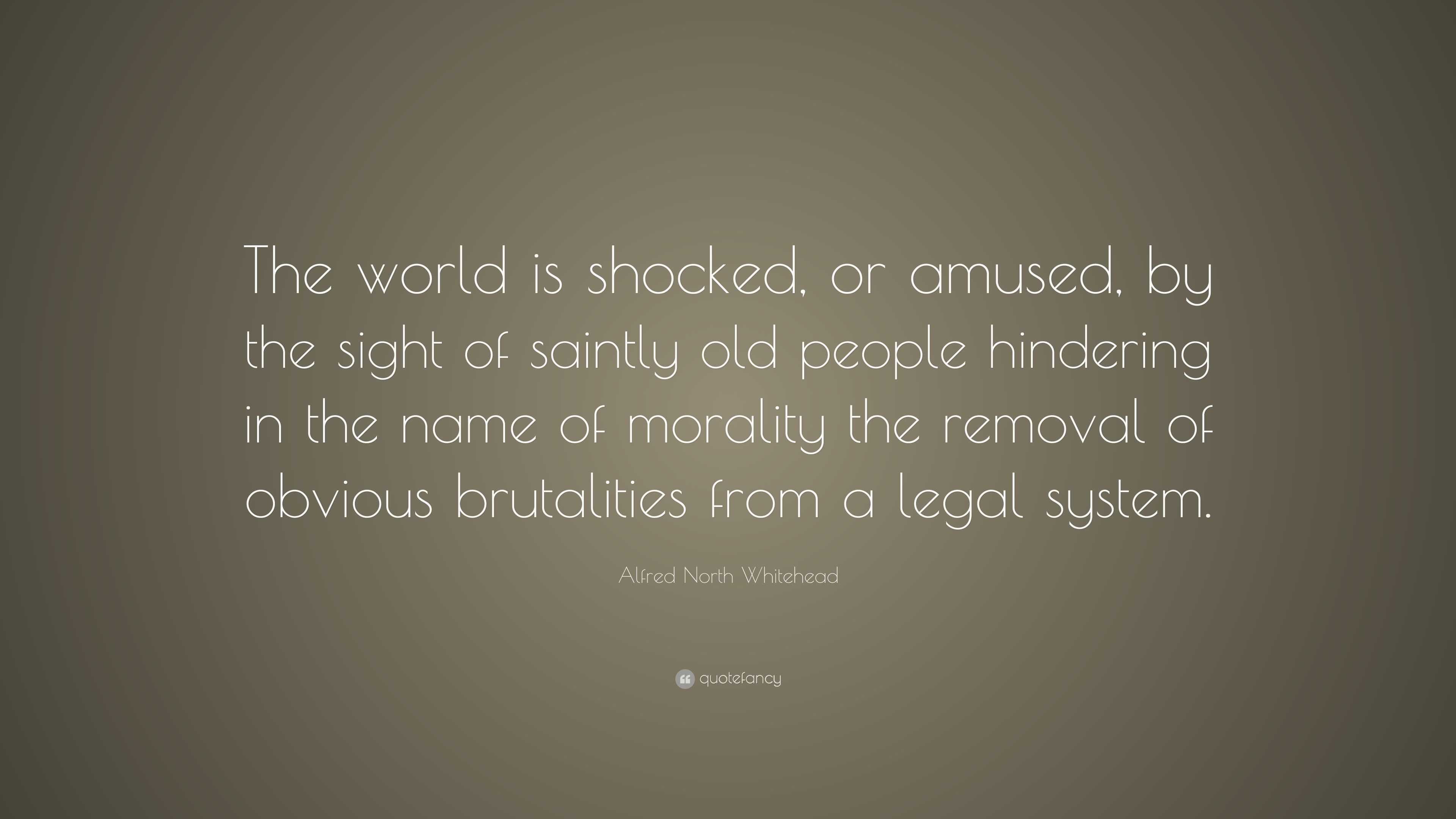 Alfred North Whitehead Quote: “the World Is Shocked, Or Amused, By The 