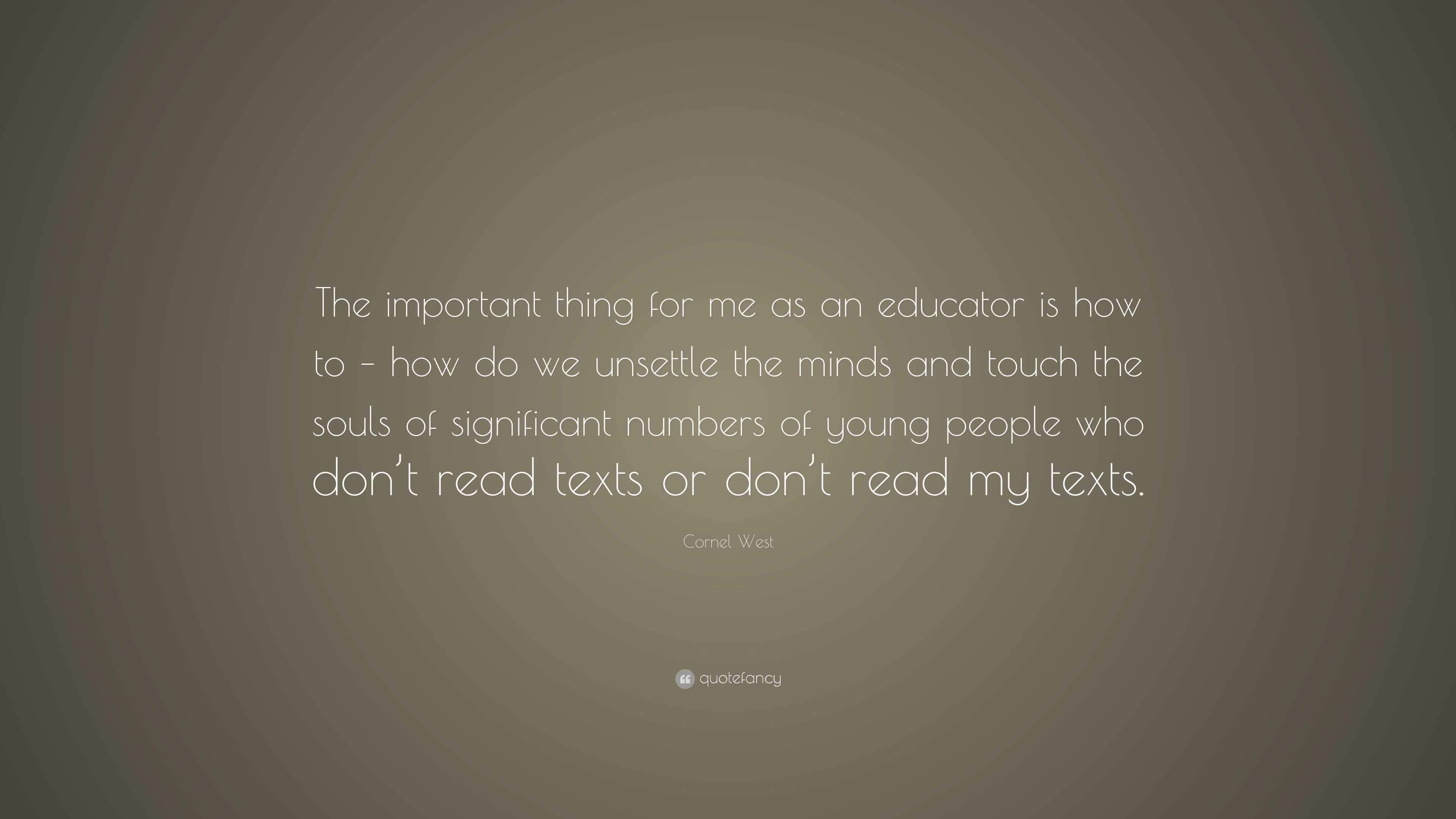 Cornel West Quote: “The important thing for me as an educator is how to ...