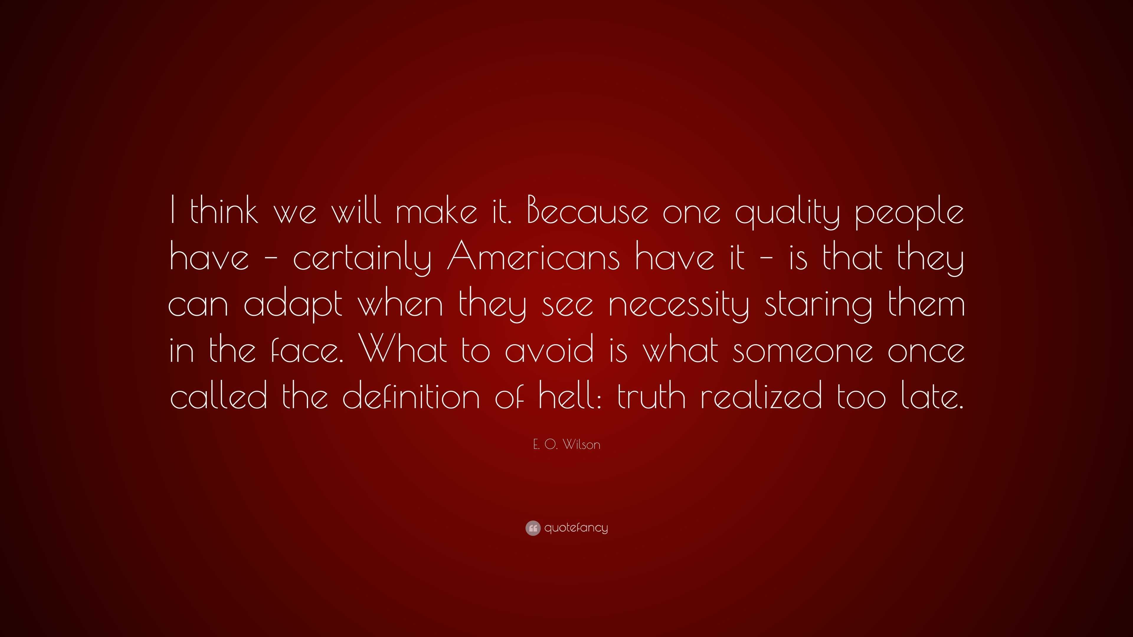 e-o-wilson-quote-i-think-we-will-make-it-because-one-quality