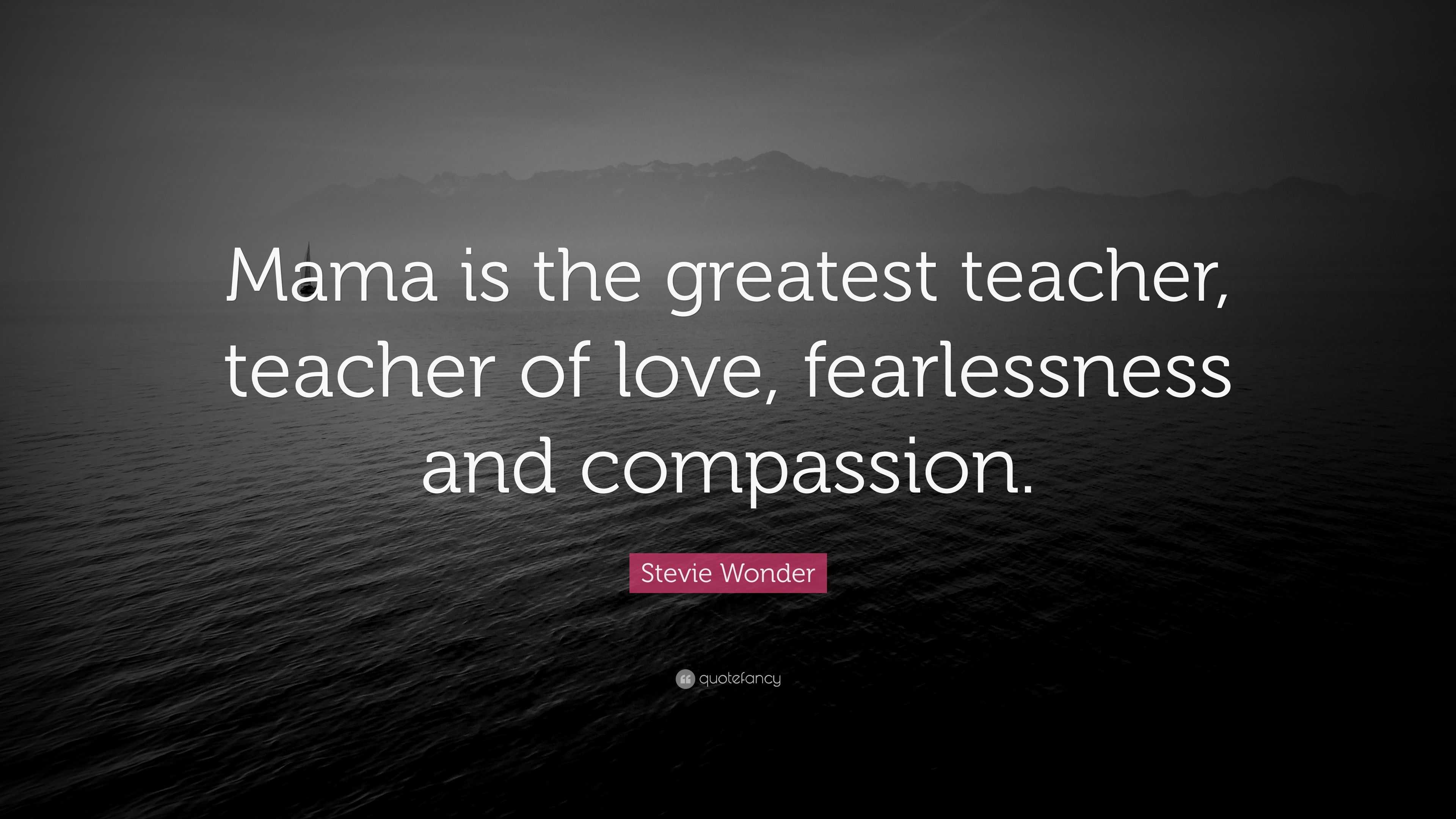 Stevie Wonder Quote: “mama Is The Greatest Teacher, Teacher Of Love 