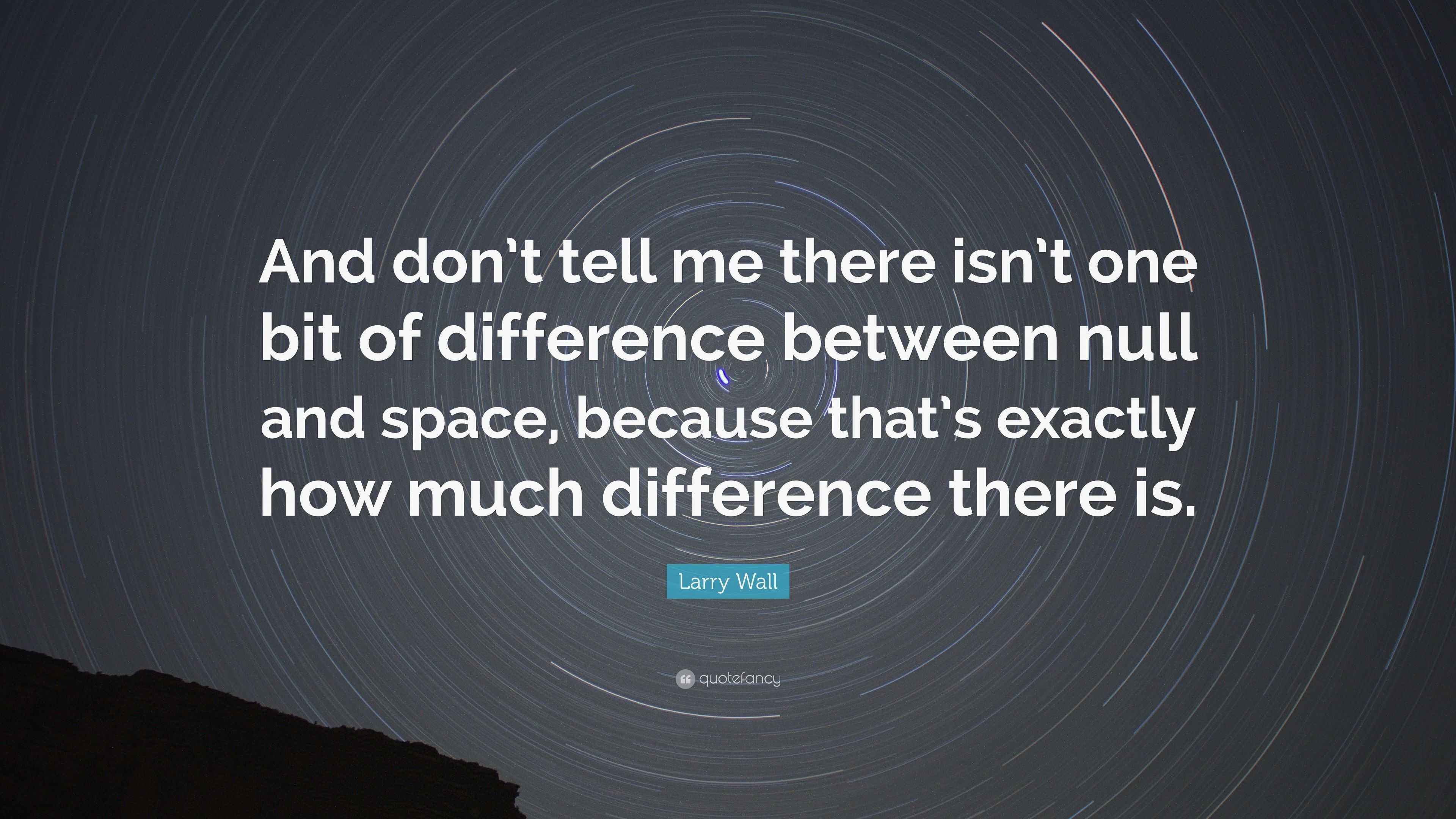 Larry Wall Quote: “And don’t tell me there isn’t one bit of difference ...
