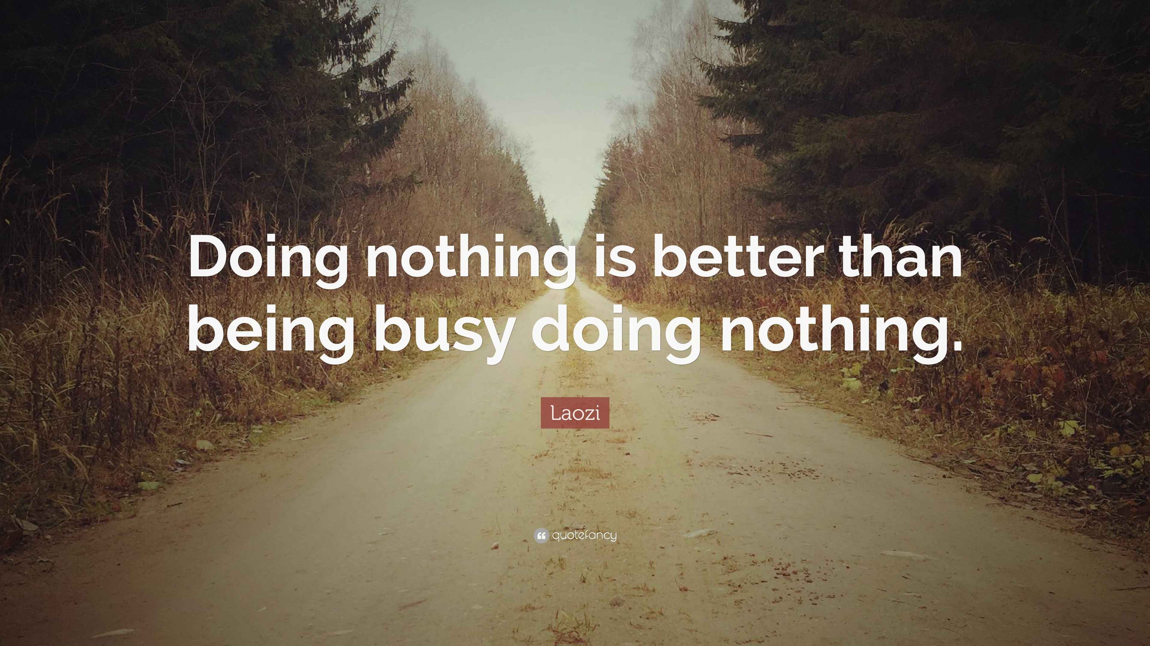 Laozi Quote Doing Nothing Is Better Than Being Busy Doing Nothing