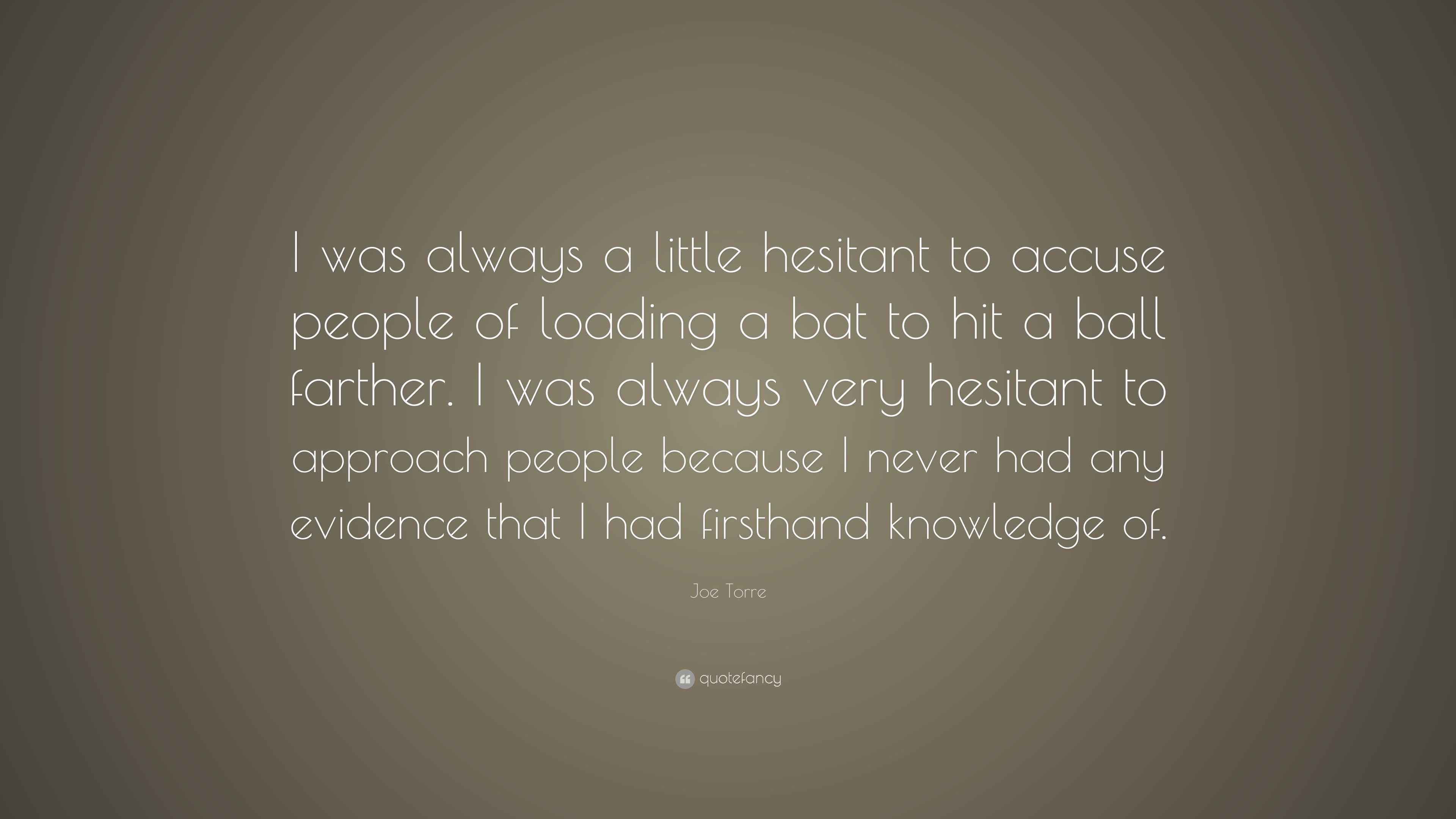 Joe Torre Quote: “I was always a little hesitant to accuse people of ...