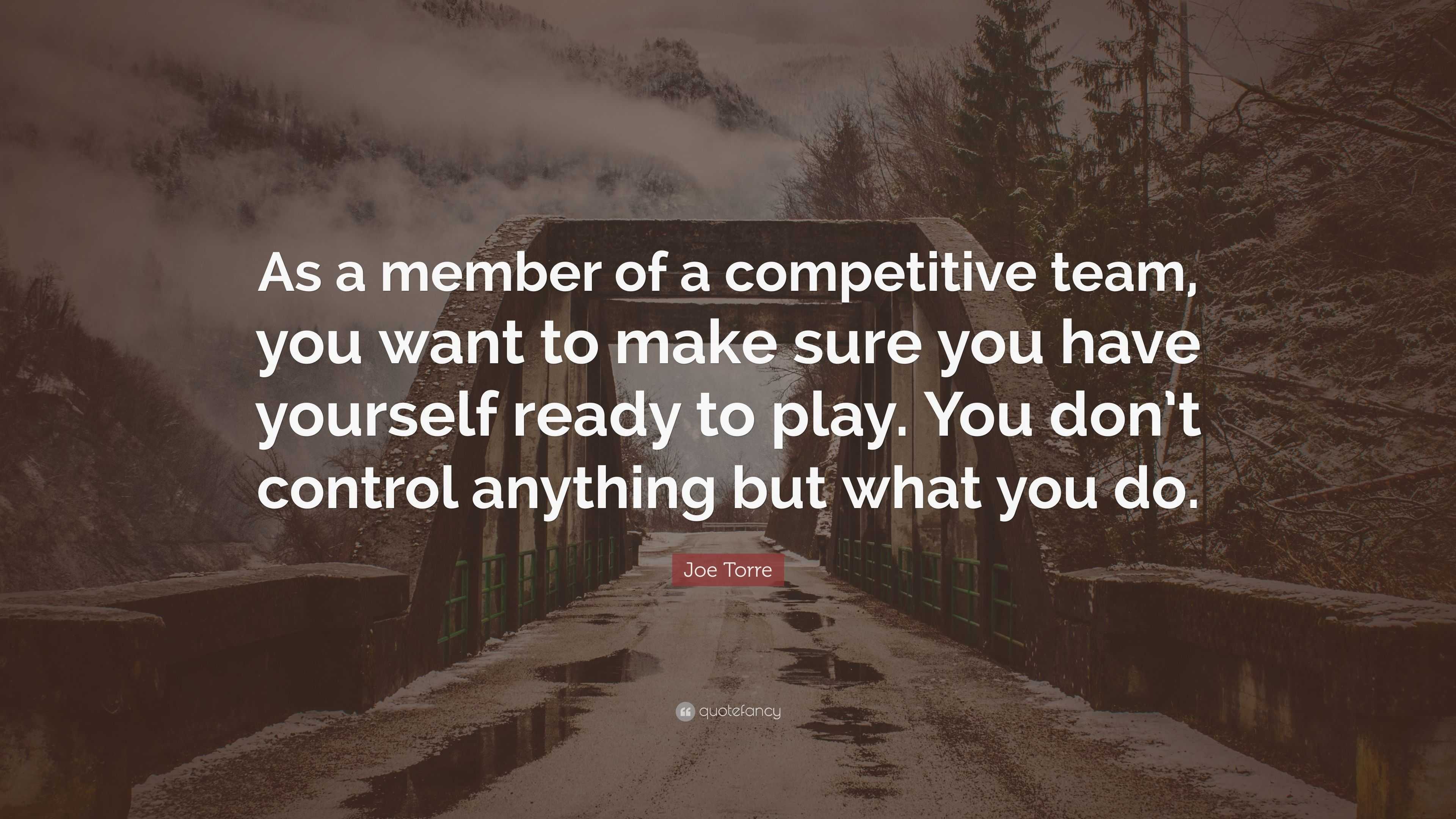 Joe Torre Quote: “As a member of a competitive team, you want to make ...