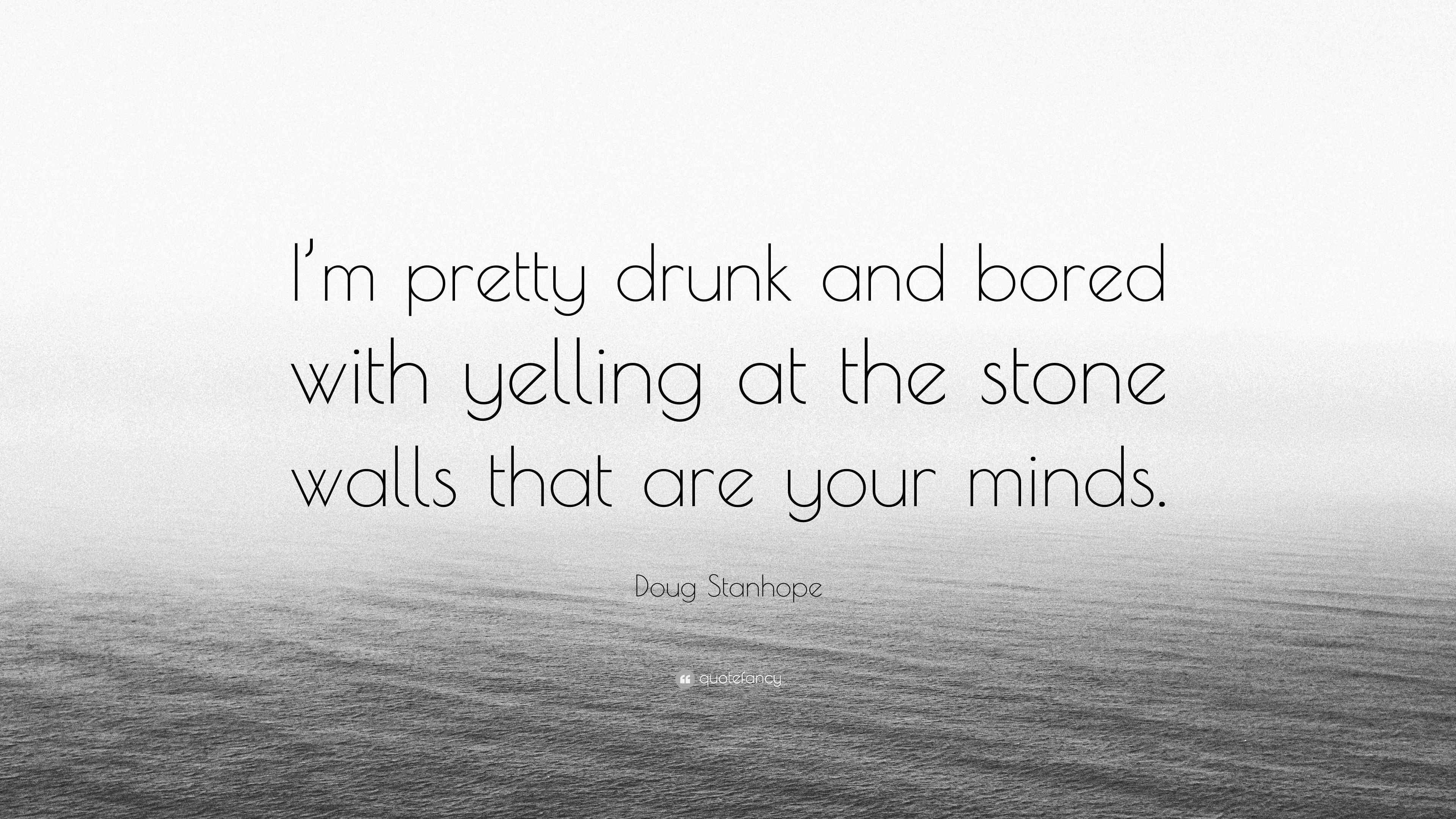 Doug Stanhope Quote “I’m pretty drunk and bored with yelling at the