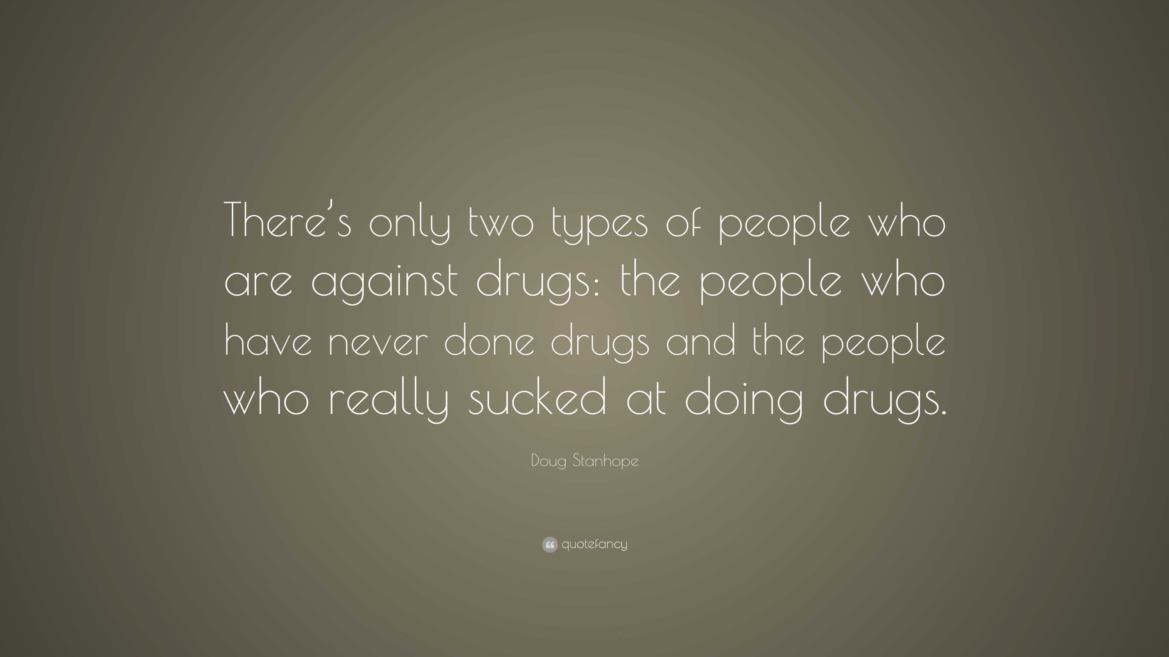 Doug Stanhope Quote: “There’s only two types of people who are against ...